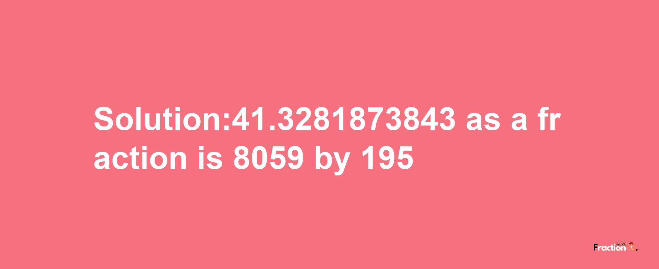 Solution:41.3281873843 as a fraction is 8059/195