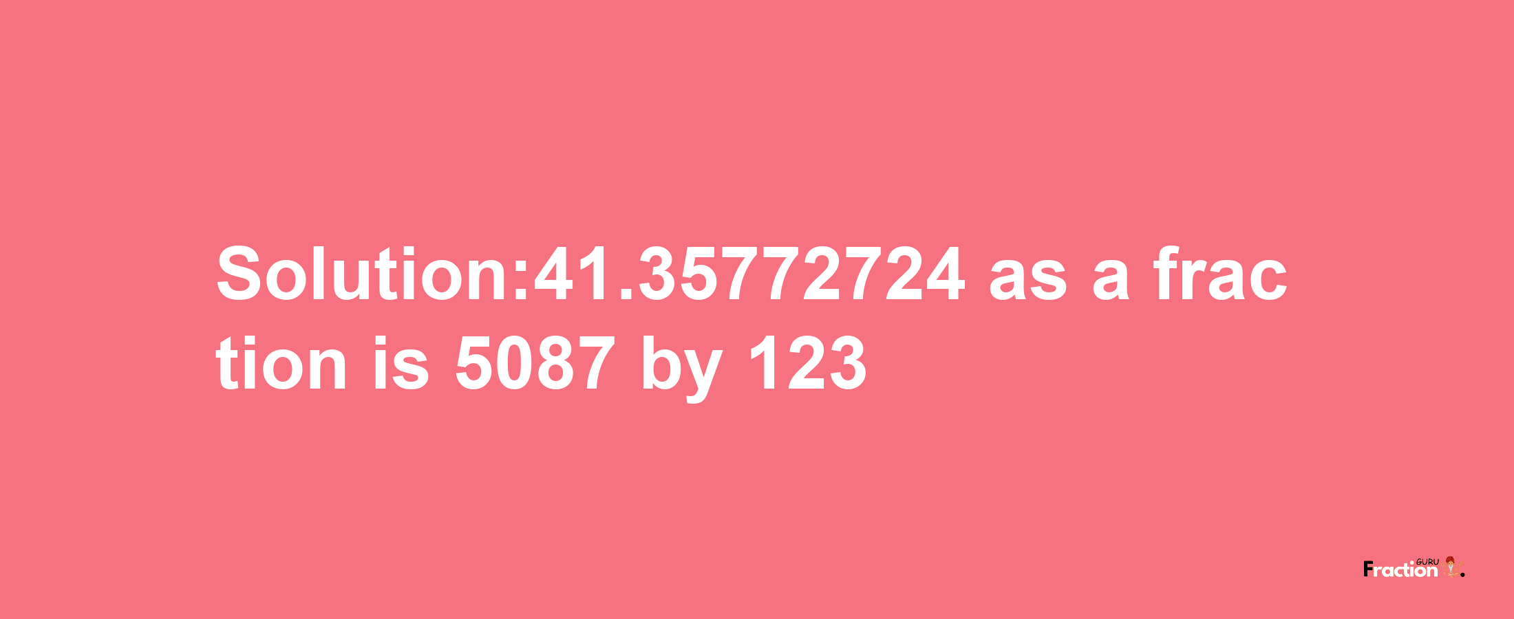 Solution:41.35772724 as a fraction is 5087/123