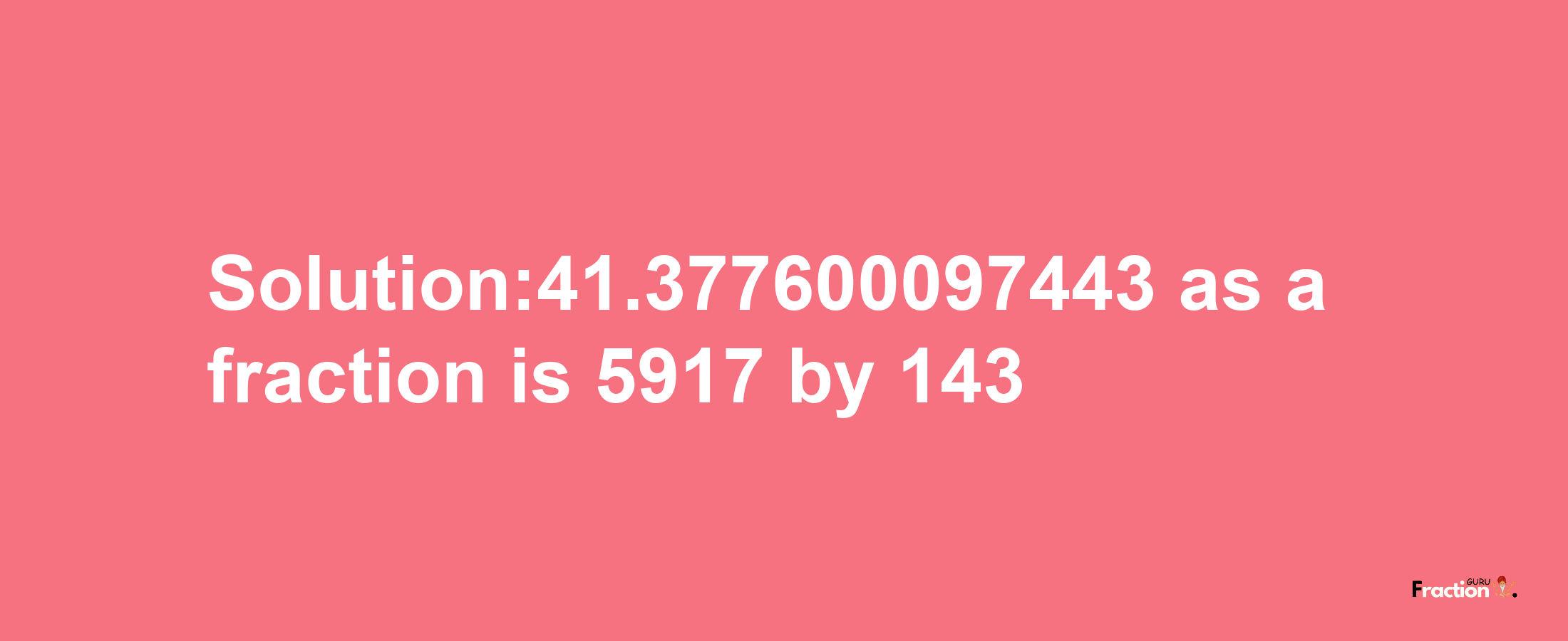 Solution:41.377600097443 as a fraction is 5917/143