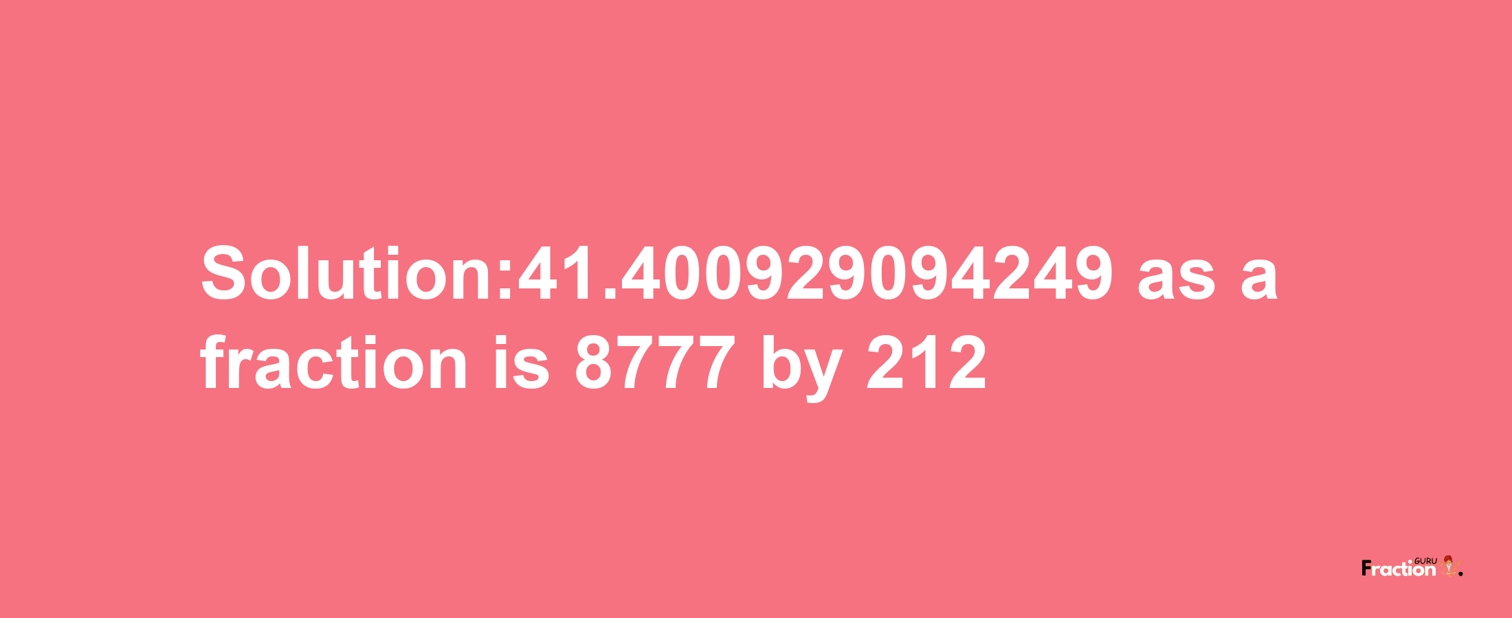 Solution:41.400929094249 as a fraction is 8777/212