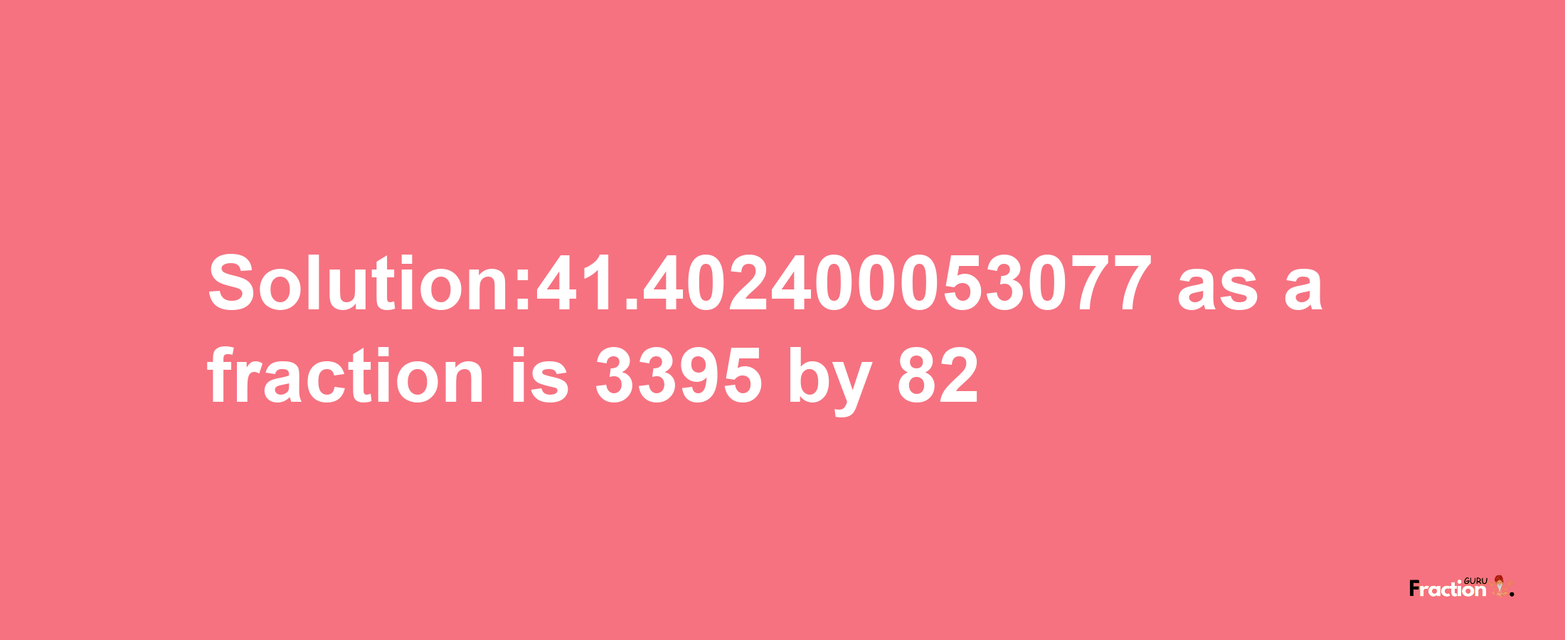 Solution:41.402400053077 as a fraction is 3395/82