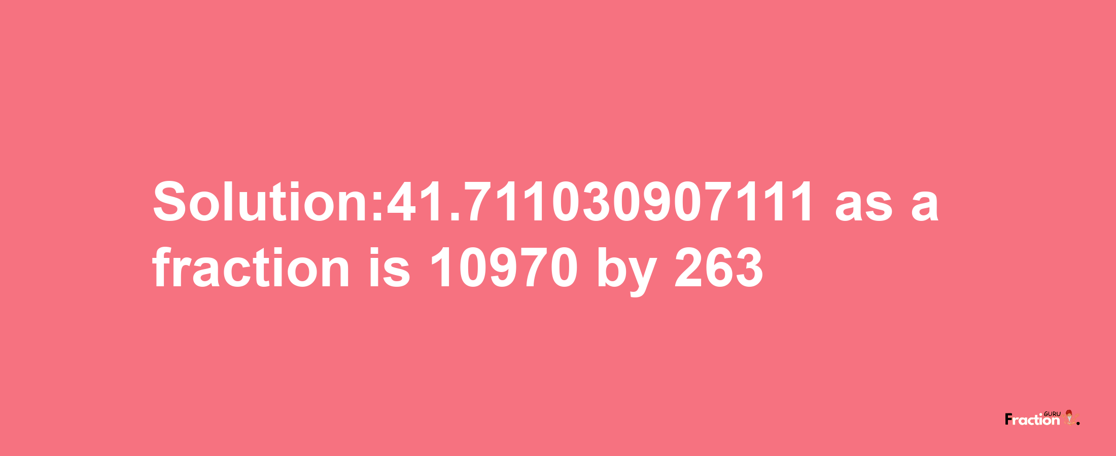 Solution:41.711030907111 as a fraction is 10970/263