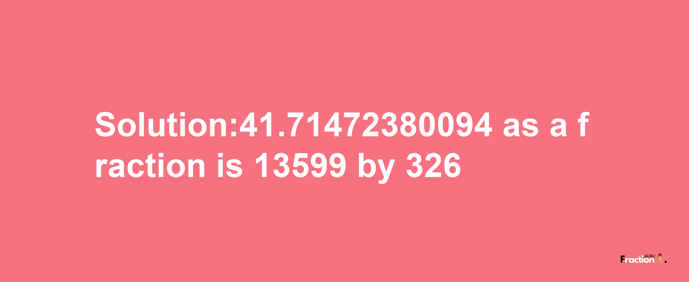 Solution:41.71472380094 as a fraction is 13599/326