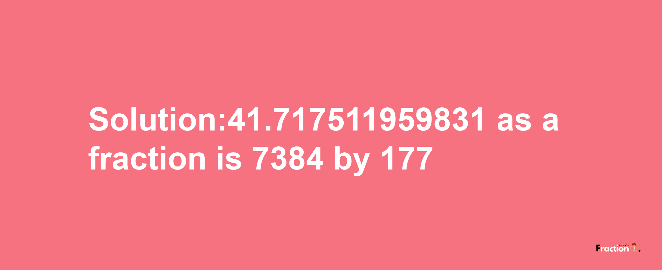 Solution:41.717511959831 as a fraction is 7384/177