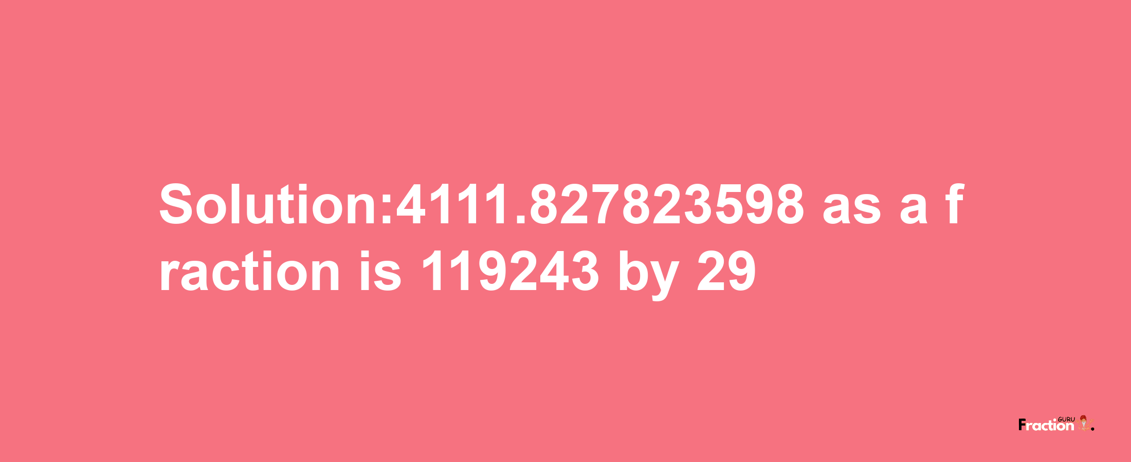 Solution:4111.827823598 as a fraction is 119243/29