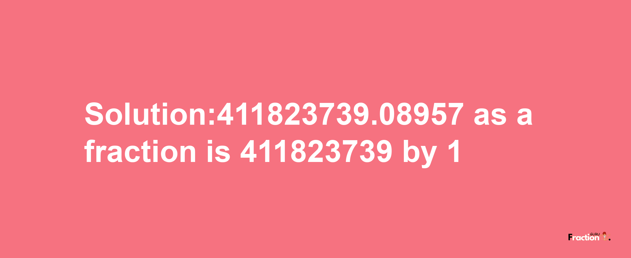 Solution:411823739.08957 as a fraction is 411823739/1