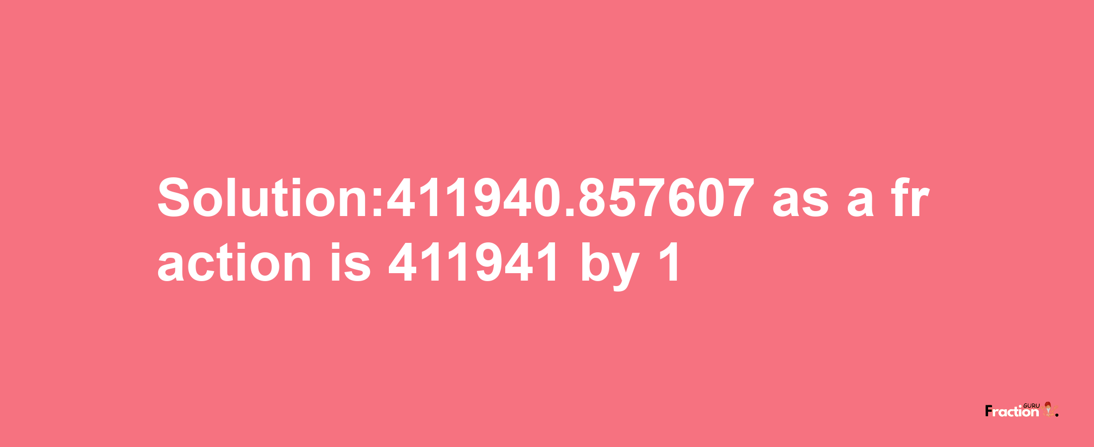 Solution:411940.857607 as a fraction is 411941/1