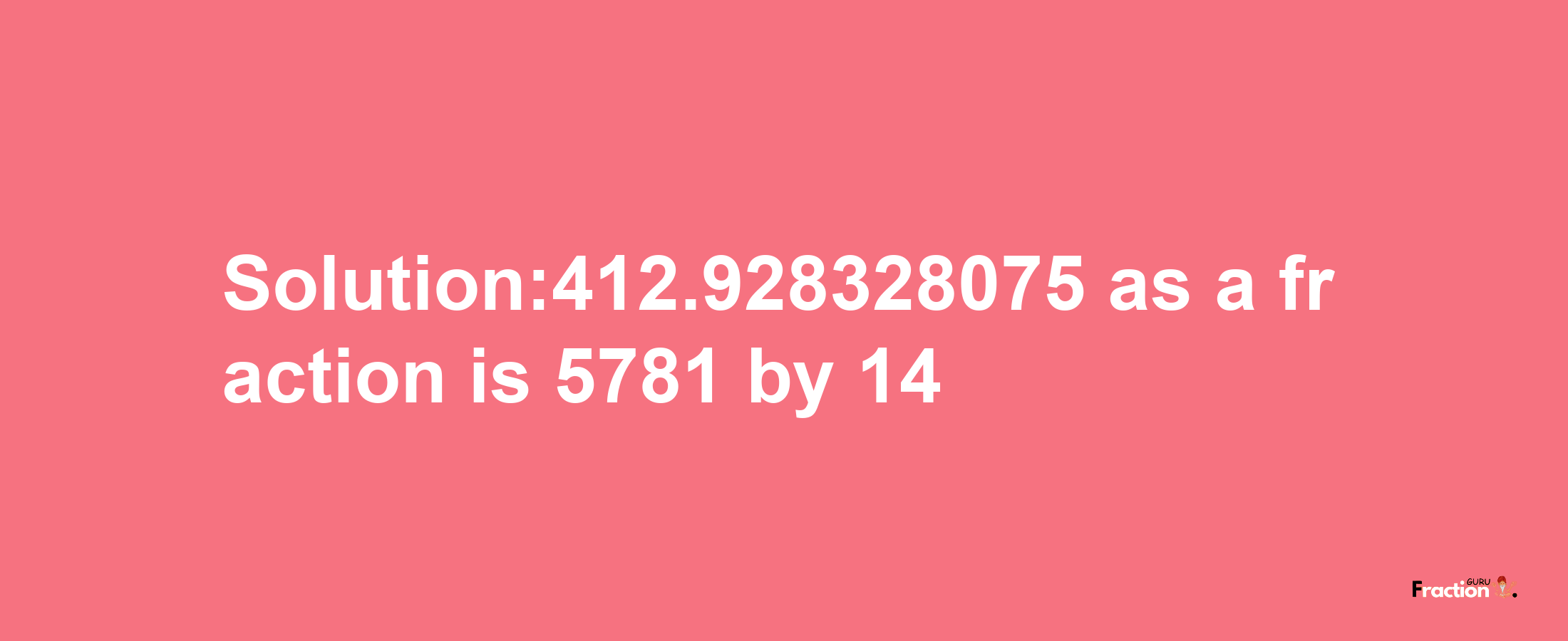 Solution:412.928328075 as a fraction is 5781/14