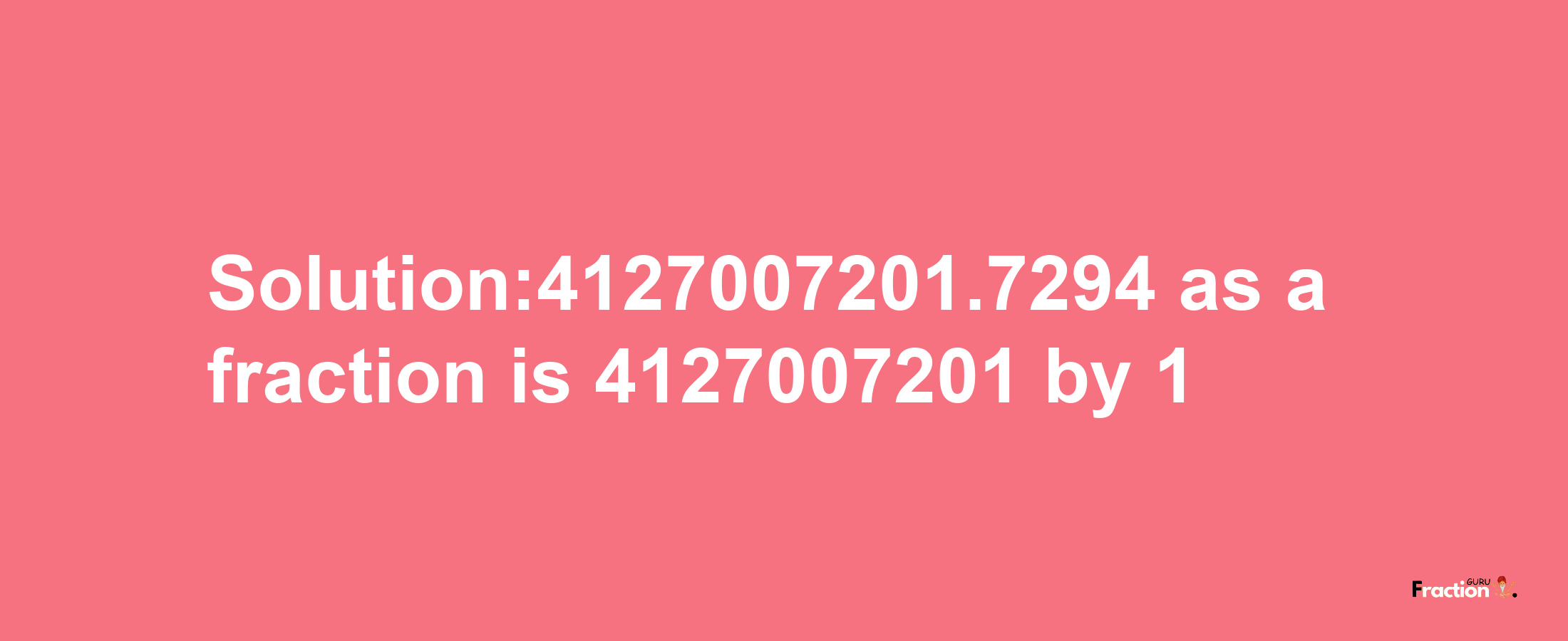 Solution:4127007201.7294 as a fraction is 4127007201/1