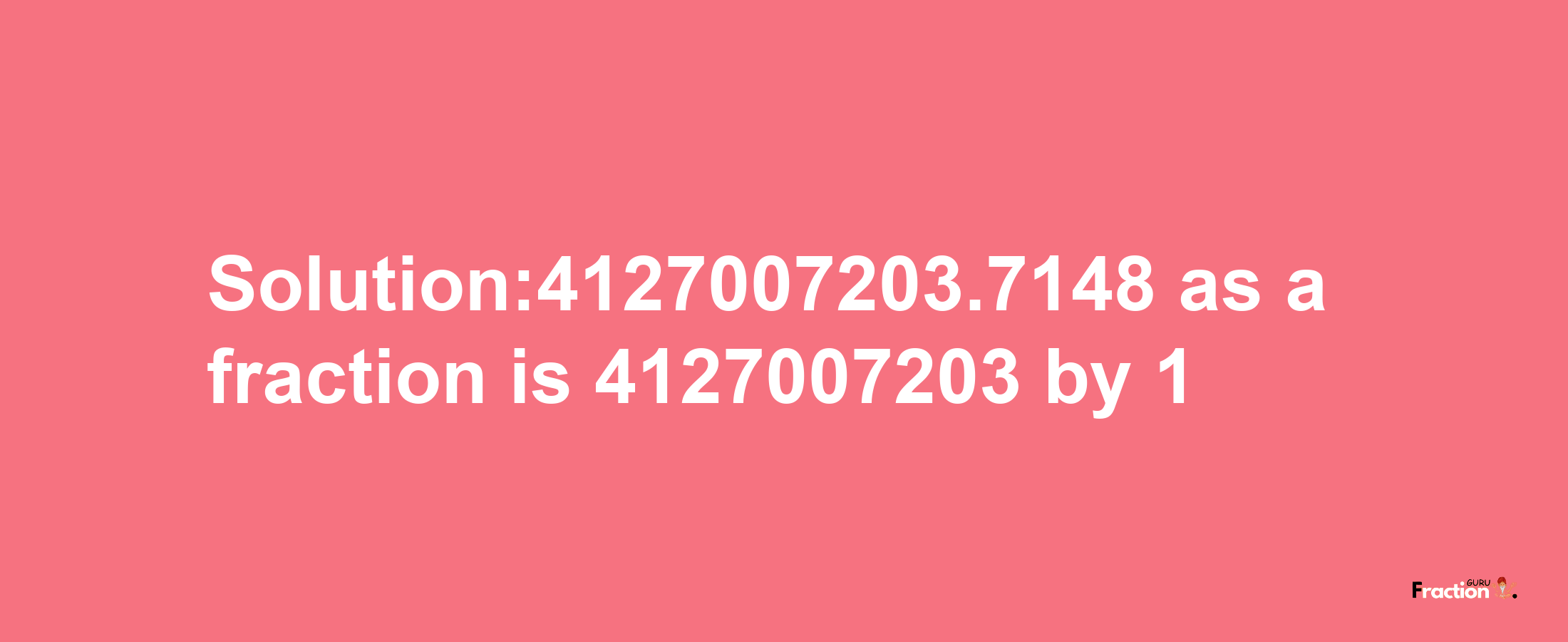 Solution:4127007203.7148 as a fraction is 4127007203/1