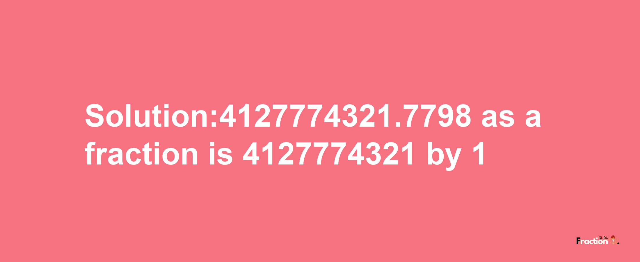 Solution:4127774321.7798 as a fraction is 4127774321/1