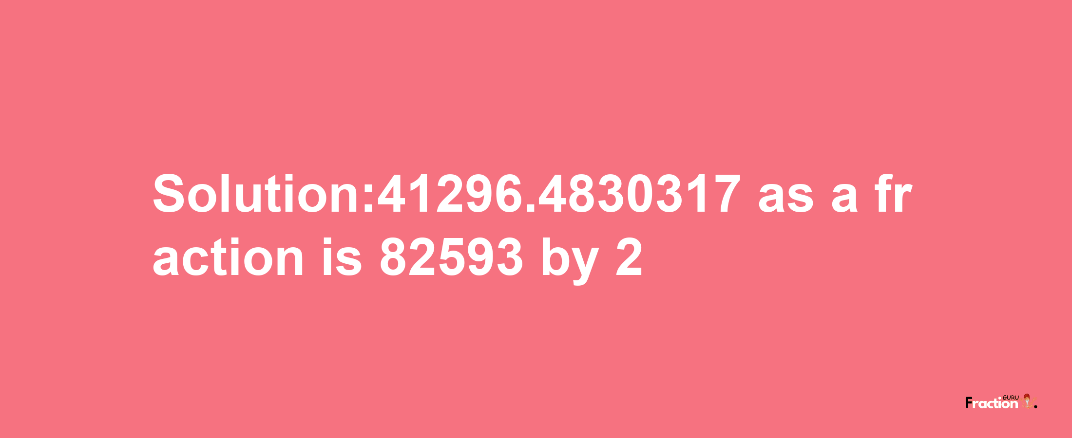 Solution:41296.4830317 as a fraction is 82593/2