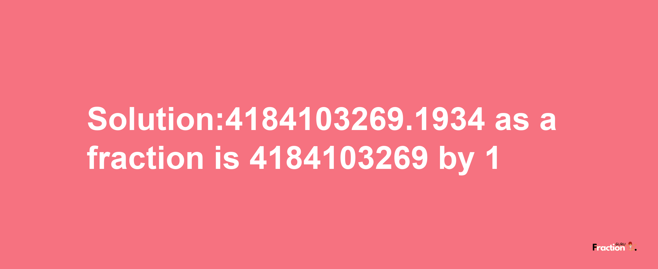 Solution:4184103269.1934 as a fraction is 4184103269/1