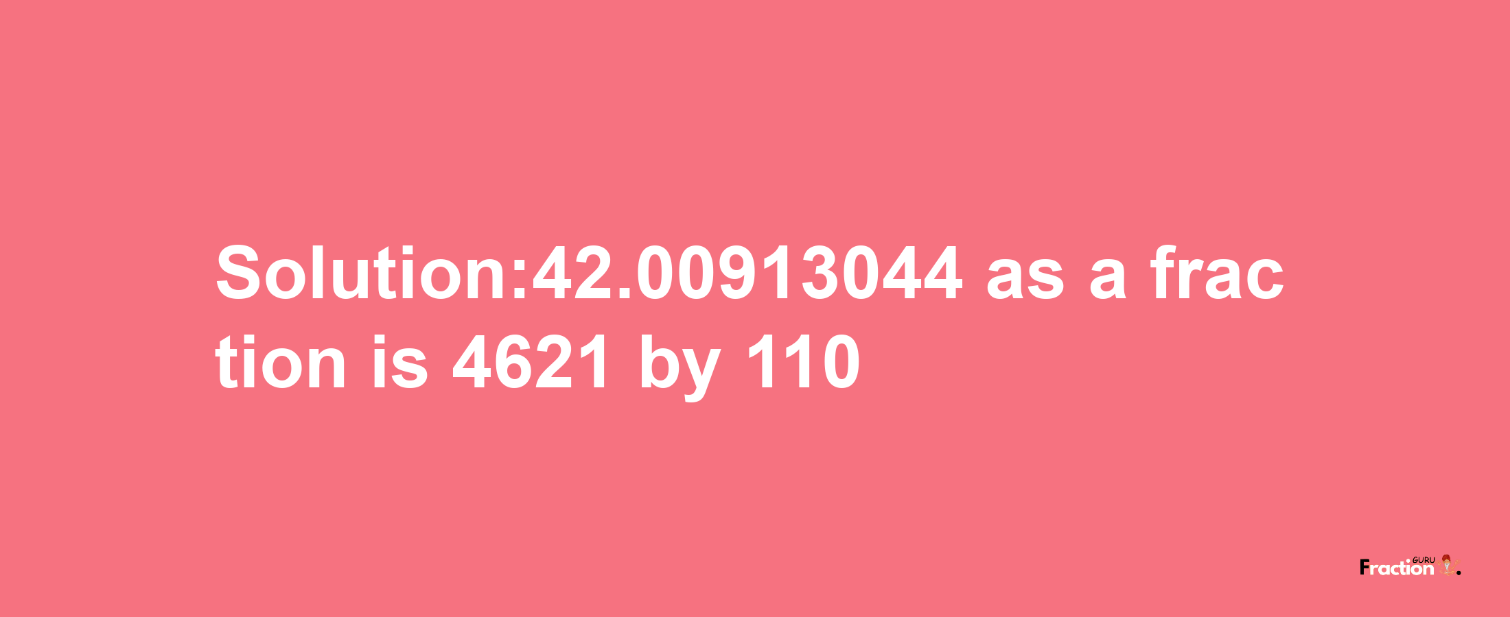 Solution:42.00913044 as a fraction is 4621/110