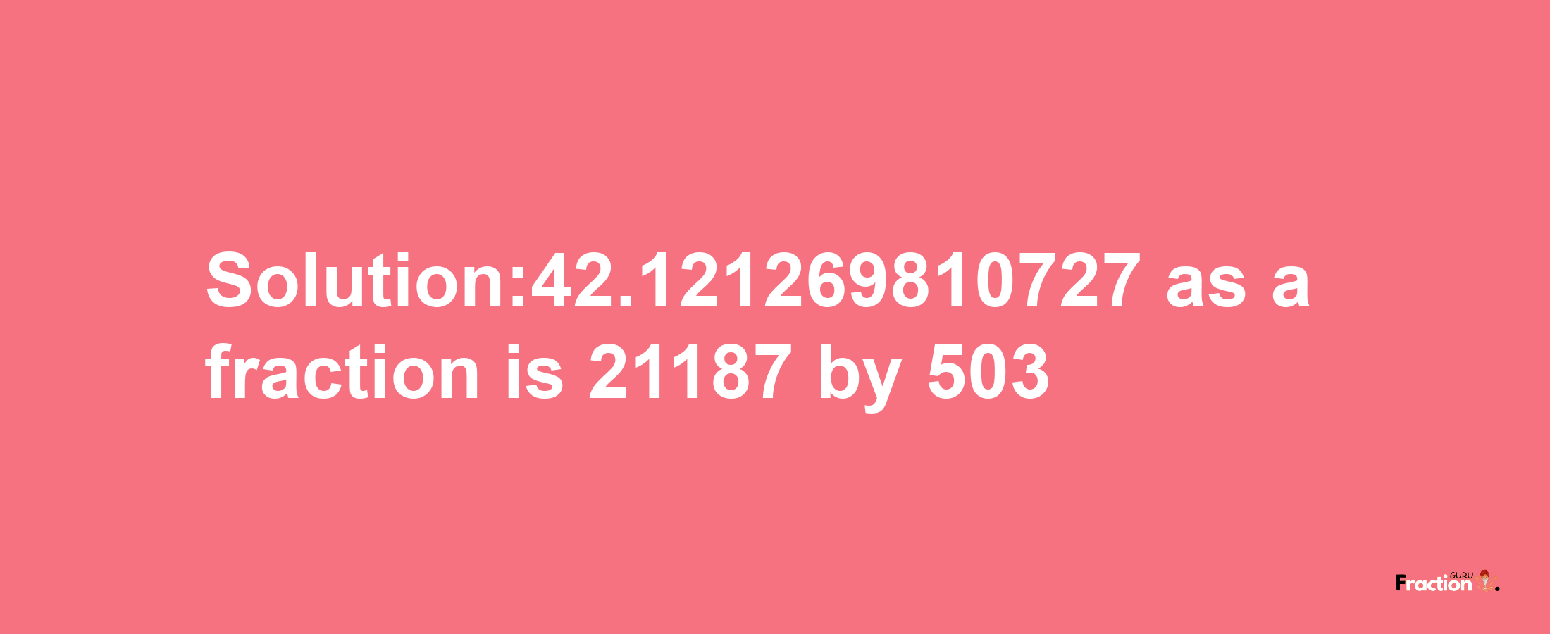 Solution:42.121269810727 as a fraction is 21187/503