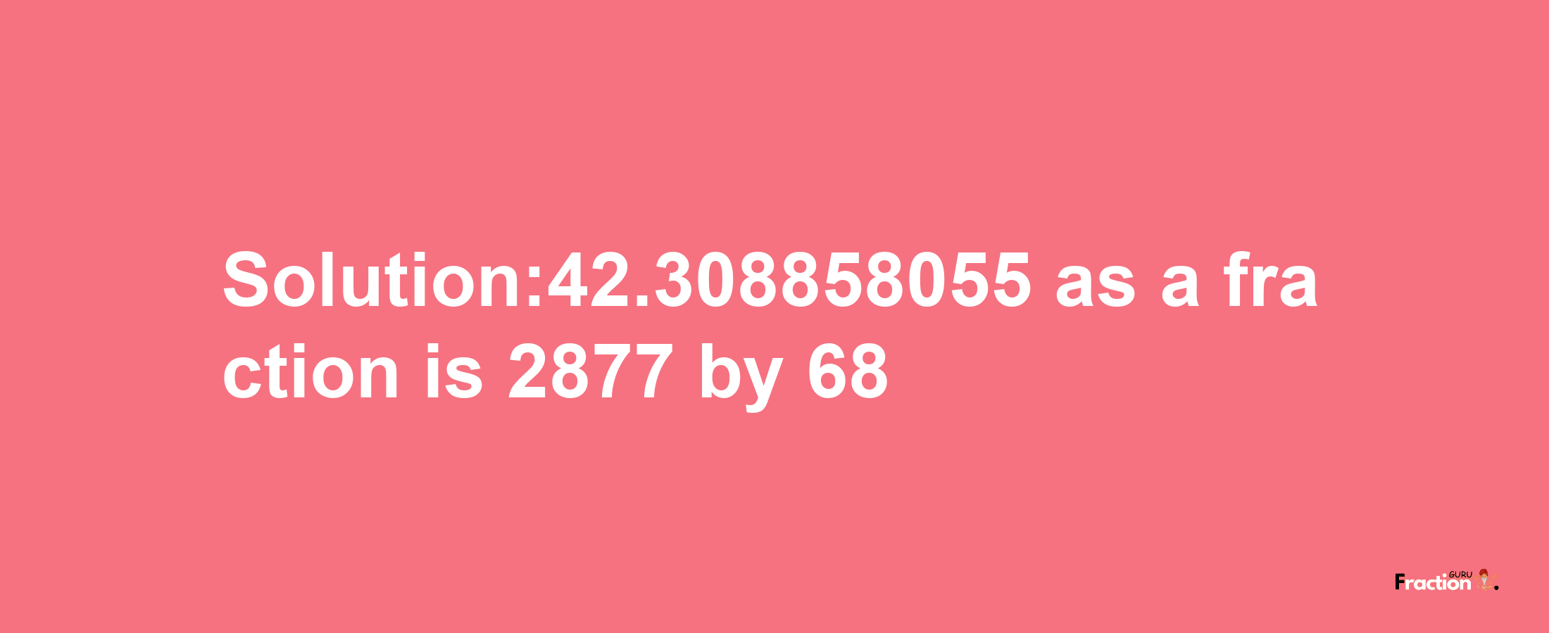 Solution:42.308858055 as a fraction is 2877/68