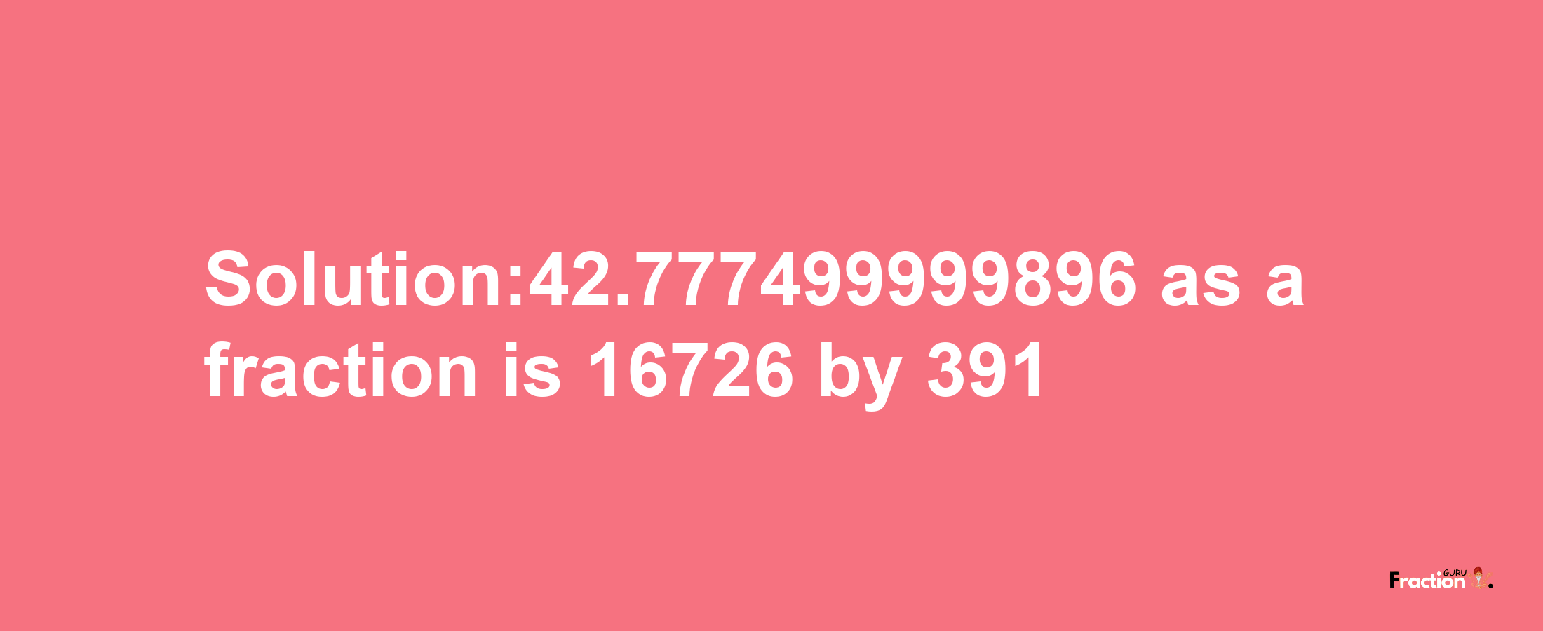 Solution:42.777499999896 as a fraction is 16726/391