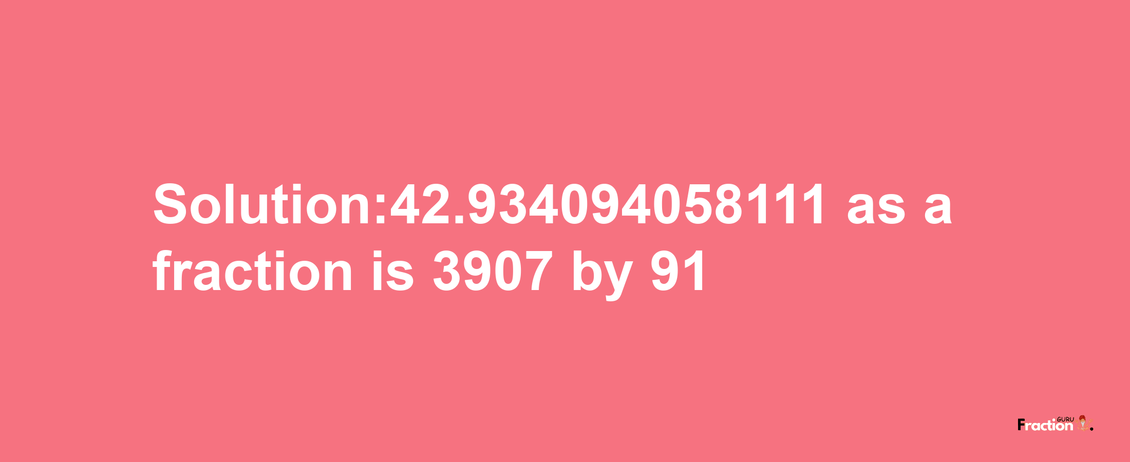 Solution:42.934094058111 as a fraction is 3907/91