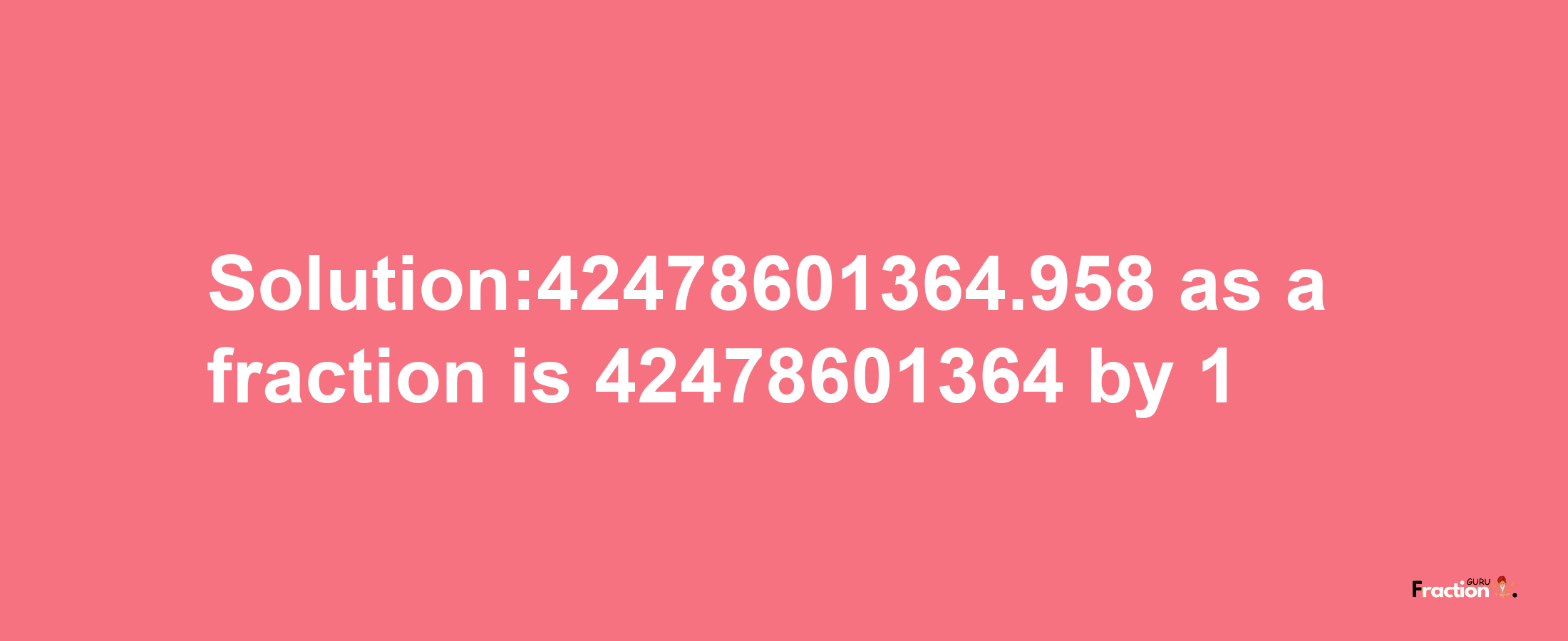 Solution:42478601364.958 as a fraction is 42478601364/1