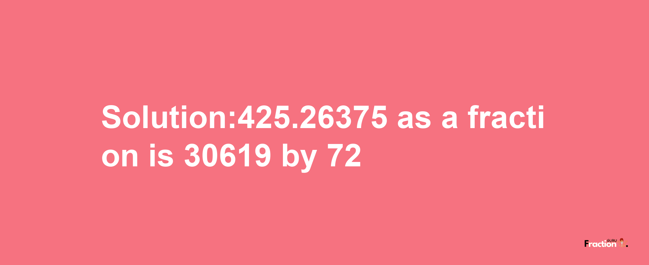 Solution:425.26375 as a fraction is 30619/72