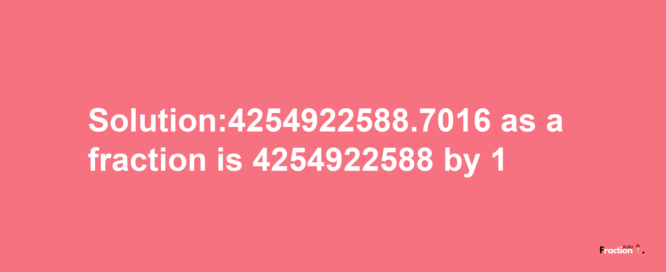 Solution:4254922588.7016 as a fraction is 4254922588/1