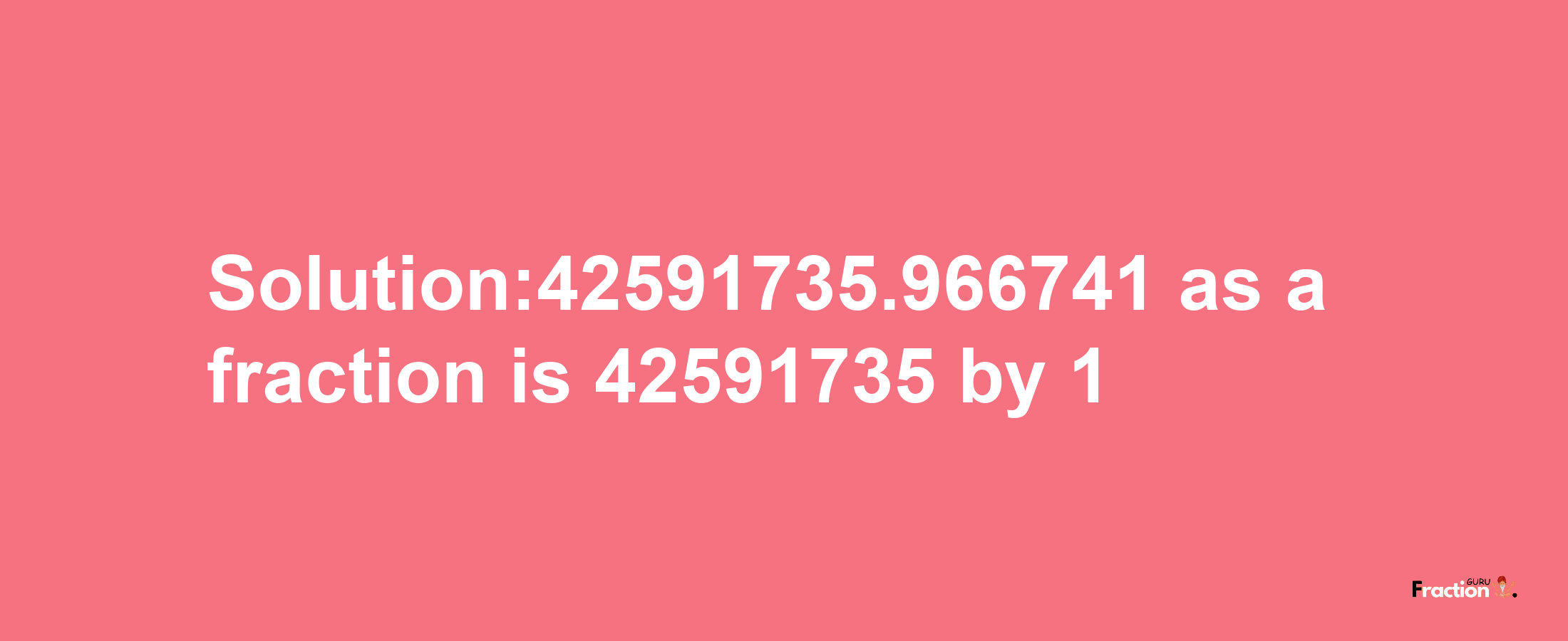 Solution:42591735.966741 as a fraction is 42591735/1