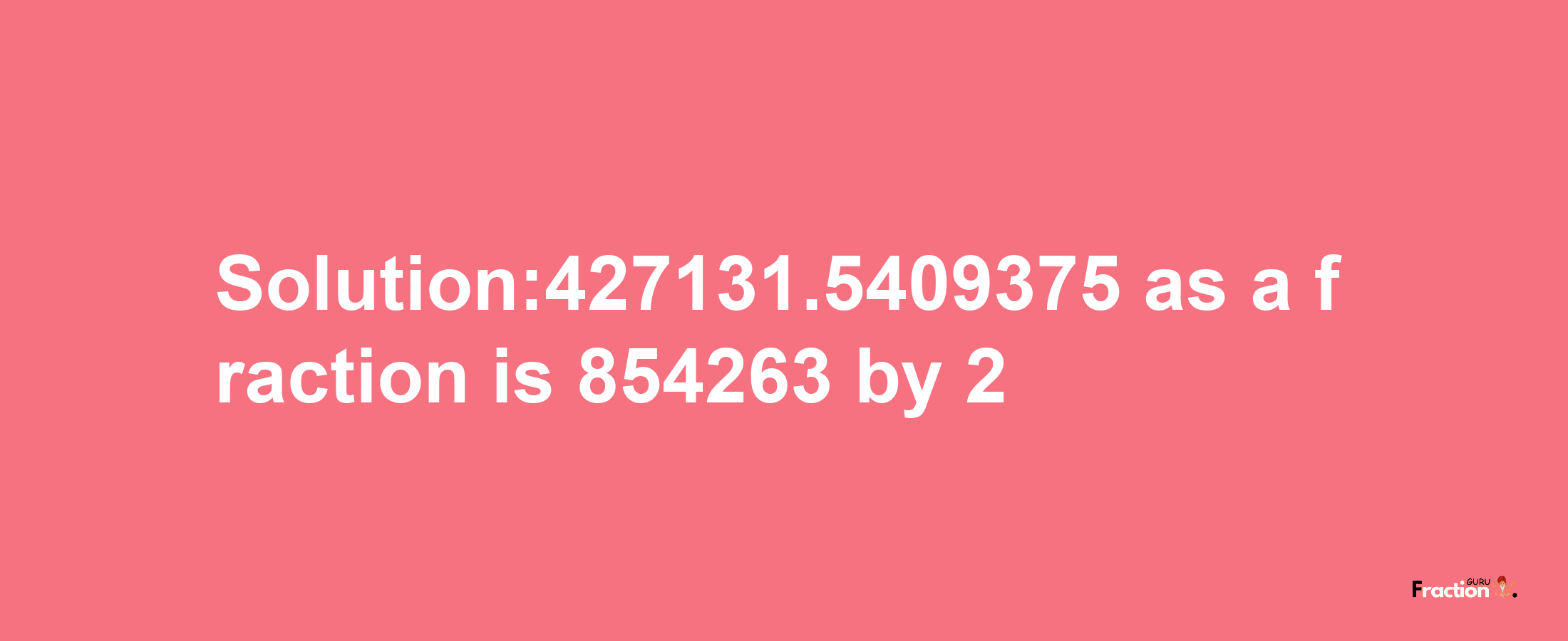 Solution:427131.5409375 as a fraction is 854263/2