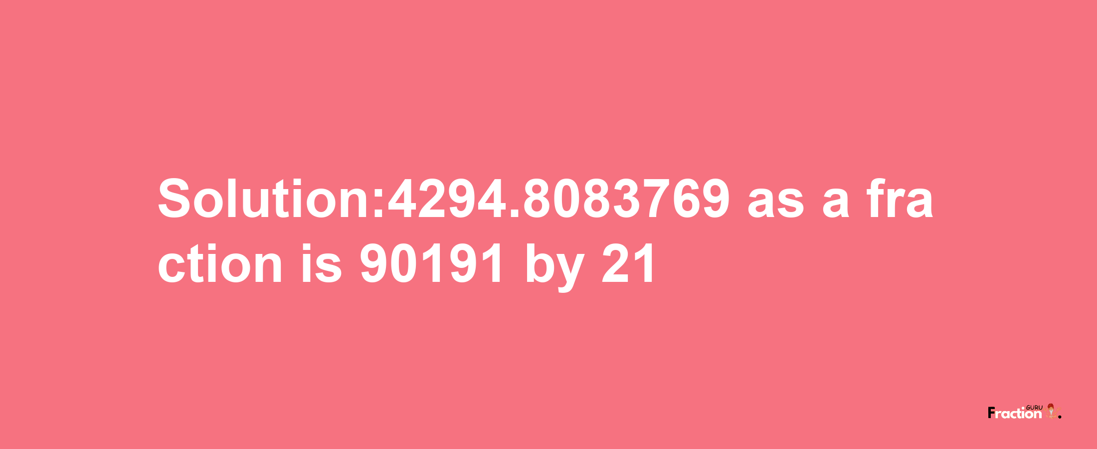 Solution:4294.8083769 as a fraction is 90191/21