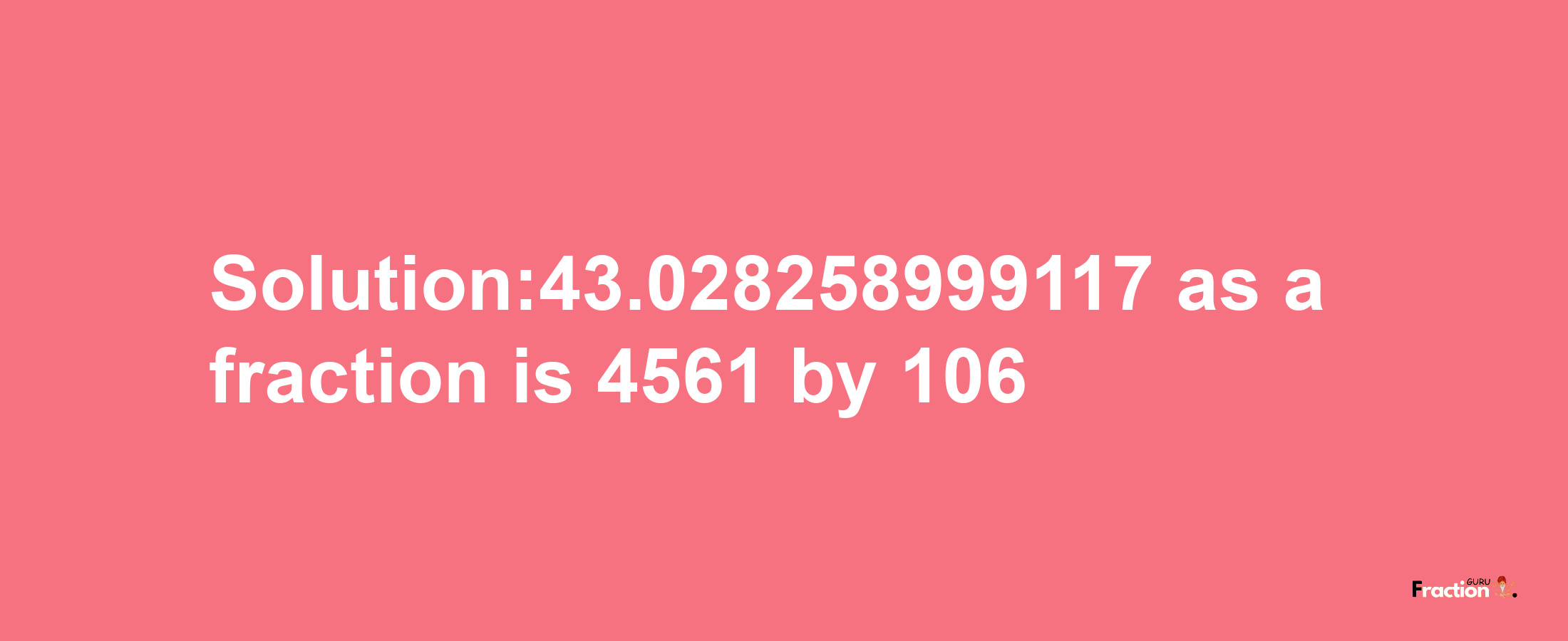 Solution:43.028258999117 as a fraction is 4561/106