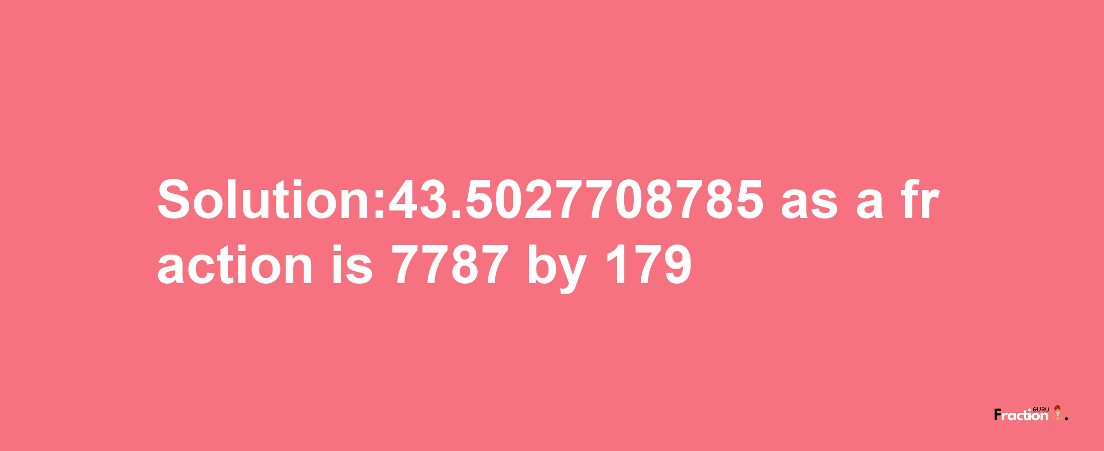 Solution:43.5027708785 as a fraction is 7787/179