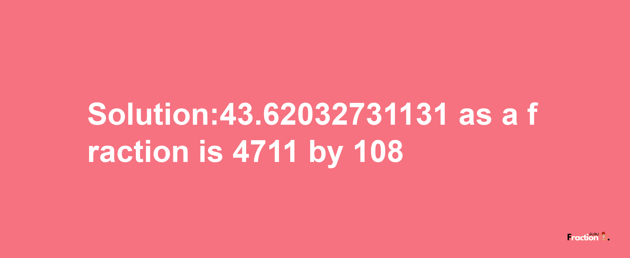 Solution:43.62032731131 as a fraction is 4711/108