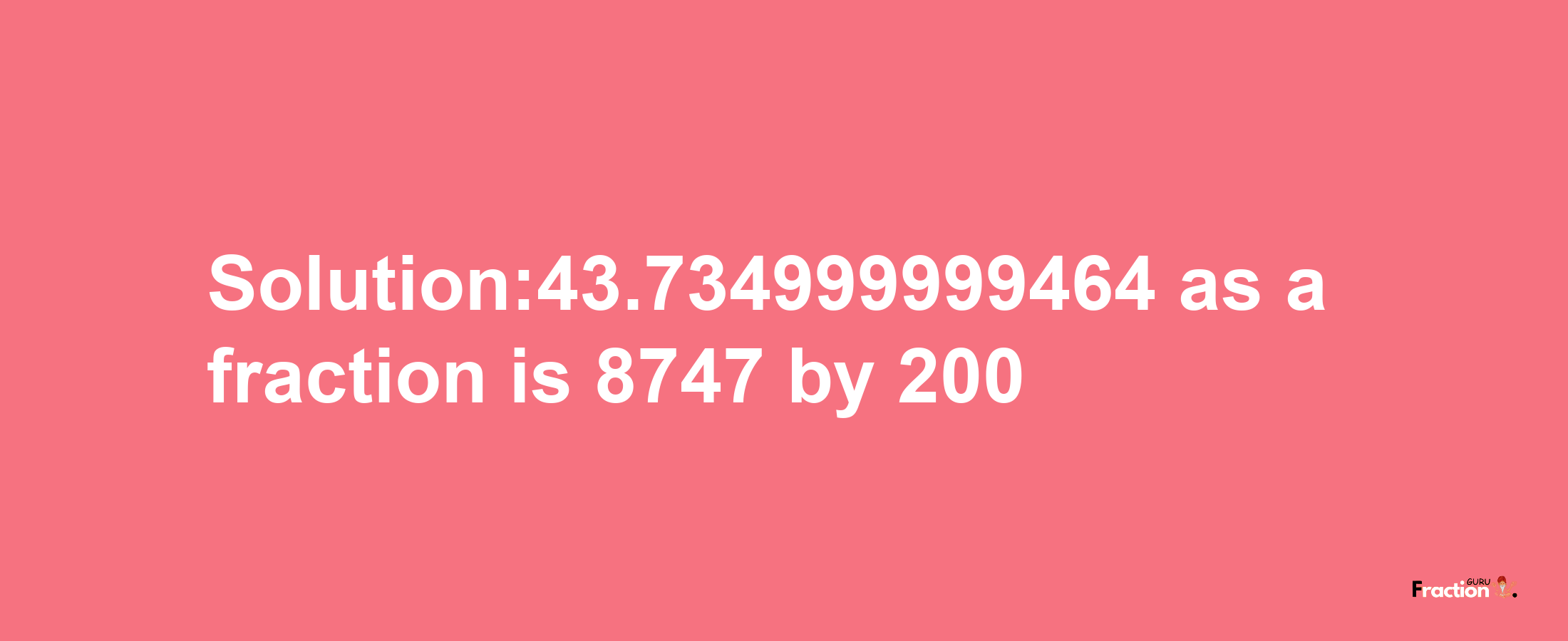 Solution:43.734999999464 as a fraction is 8747/200