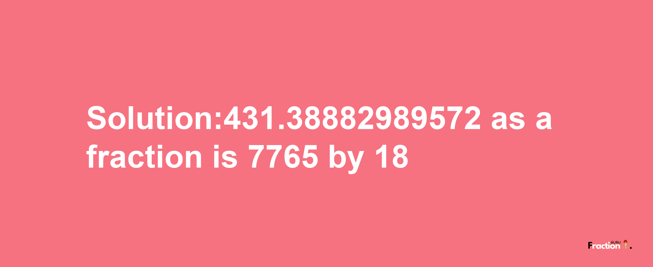 Solution:431.38882989572 as a fraction is 7765/18