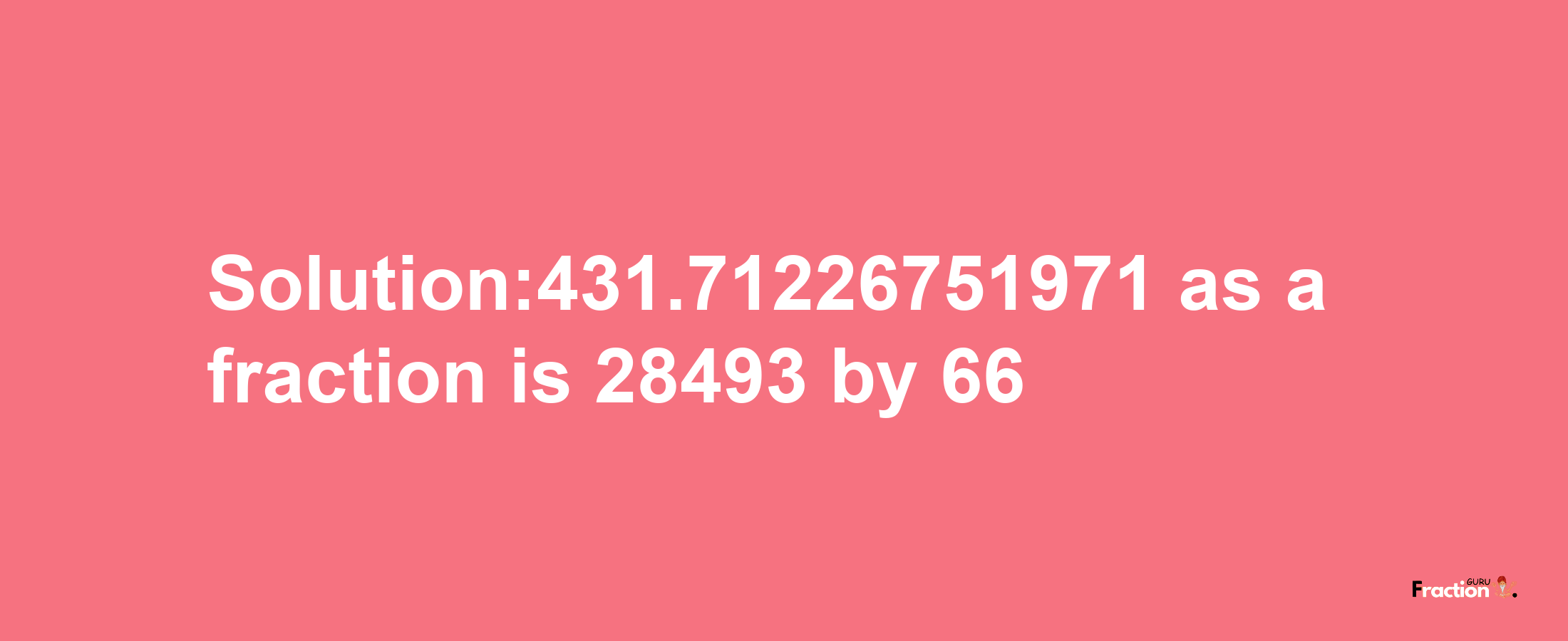 Solution:431.71226751971 as a fraction is 28493/66