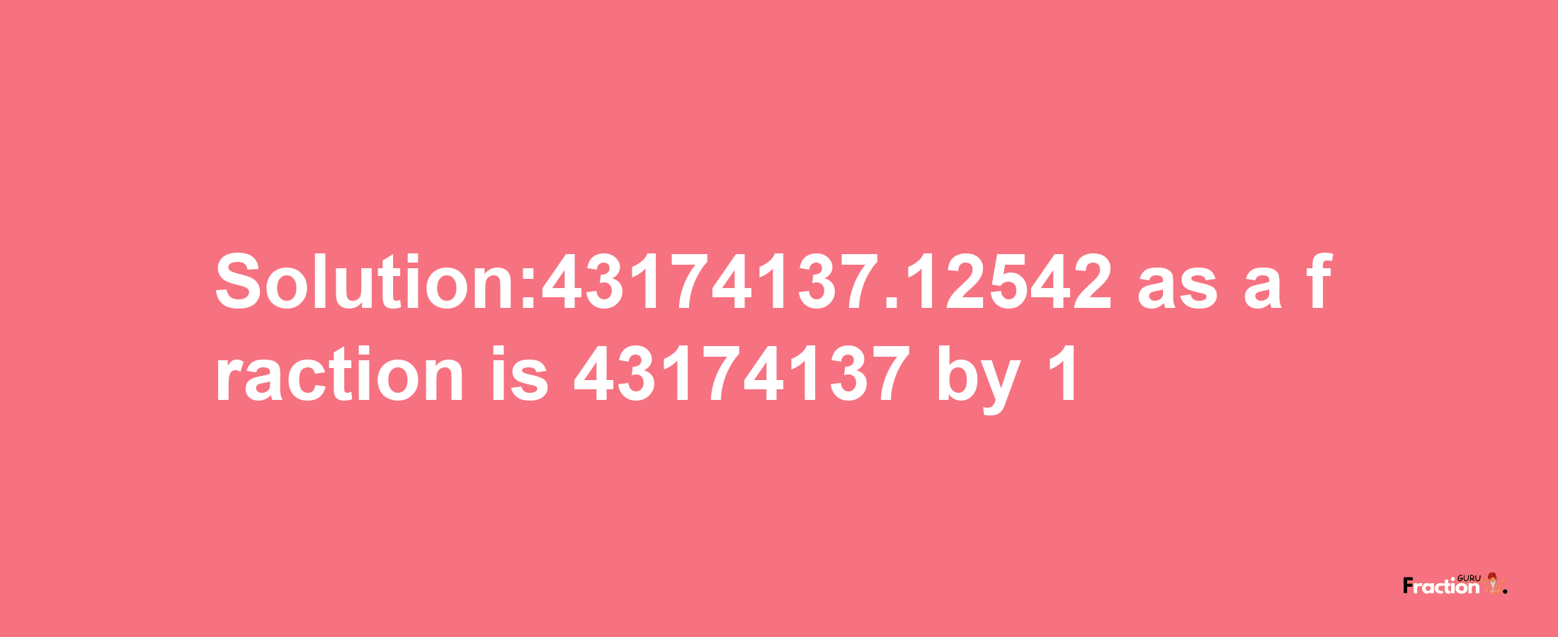 Solution:43174137.12542 as a fraction is 43174137/1