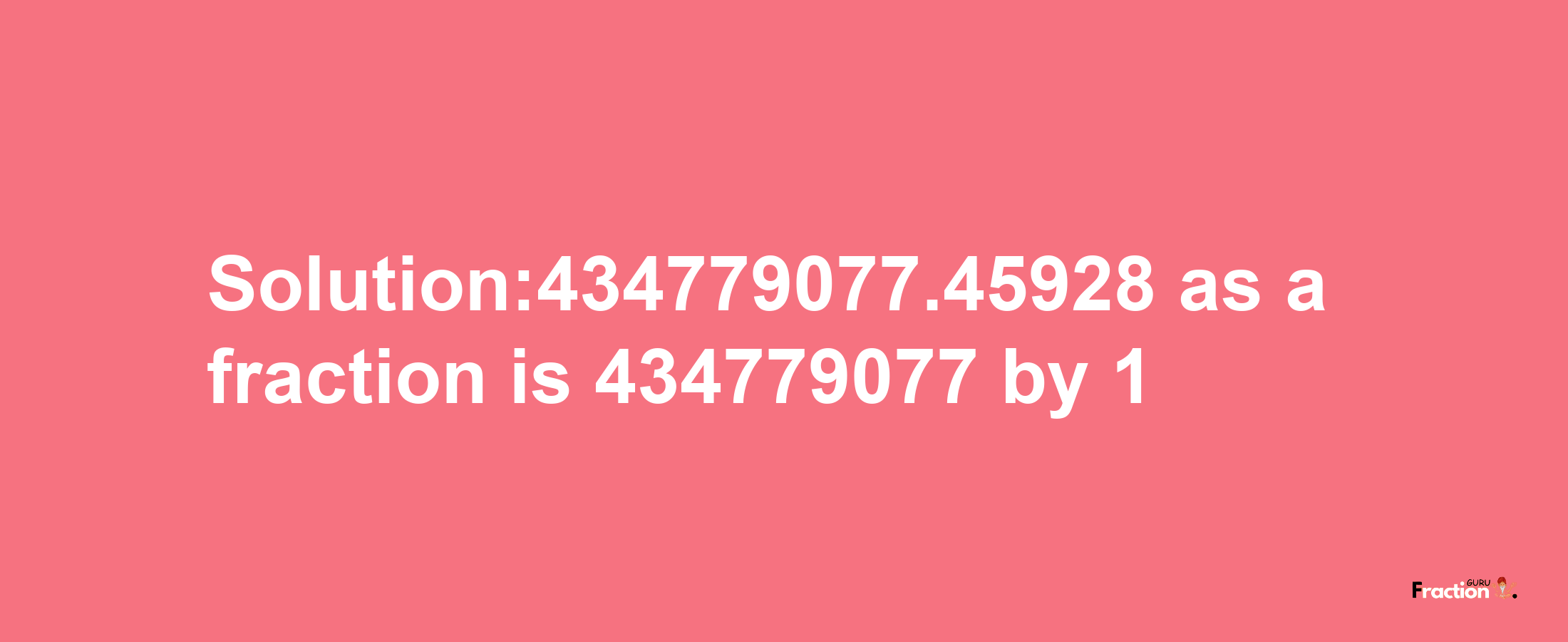 Solution:434779077.45928 as a fraction is 434779077/1