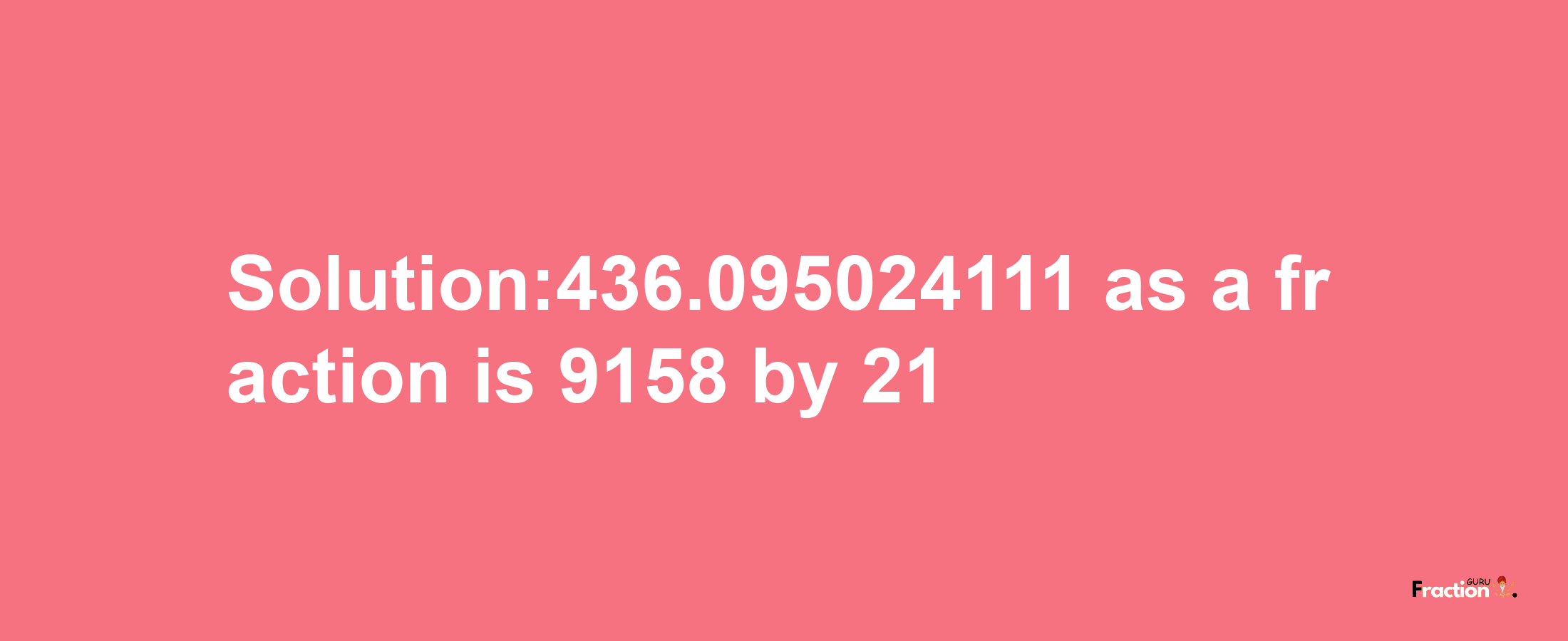 Solution:436.095024111 as a fraction is 9158/21