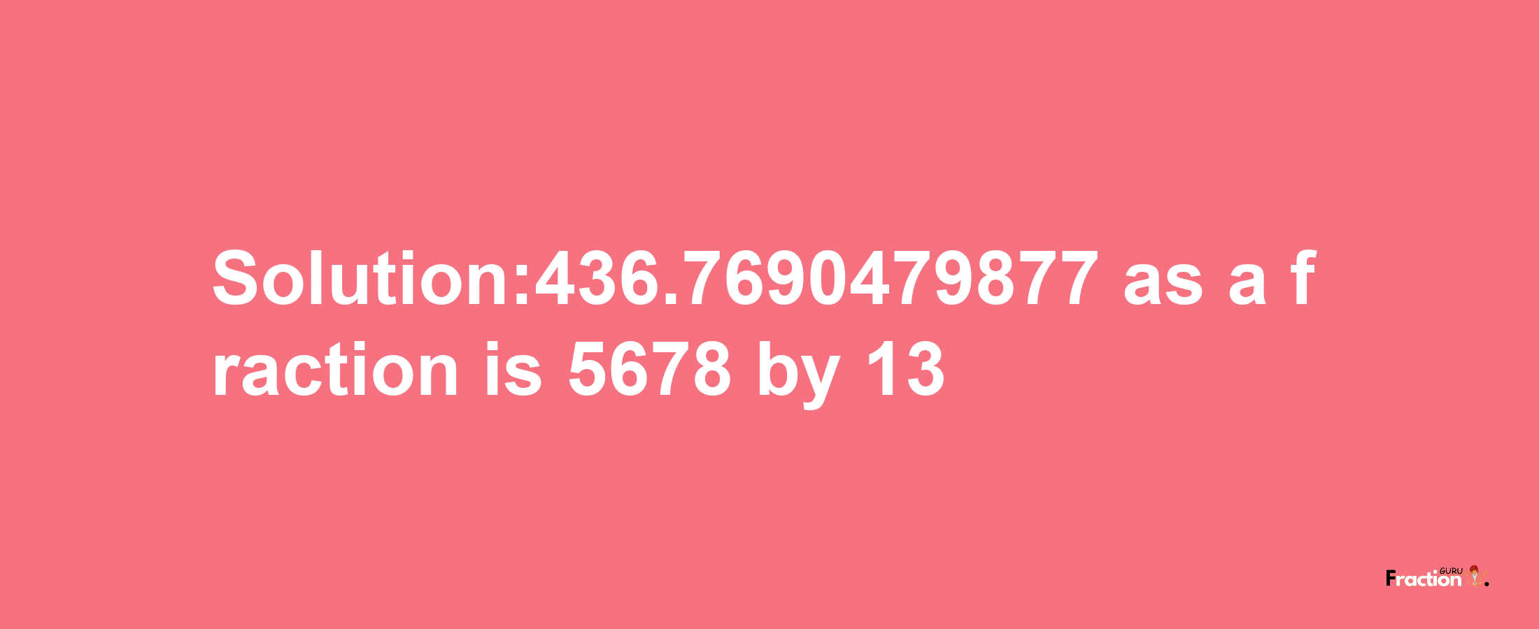 Solution:436.7690479877 as a fraction is 5678/13