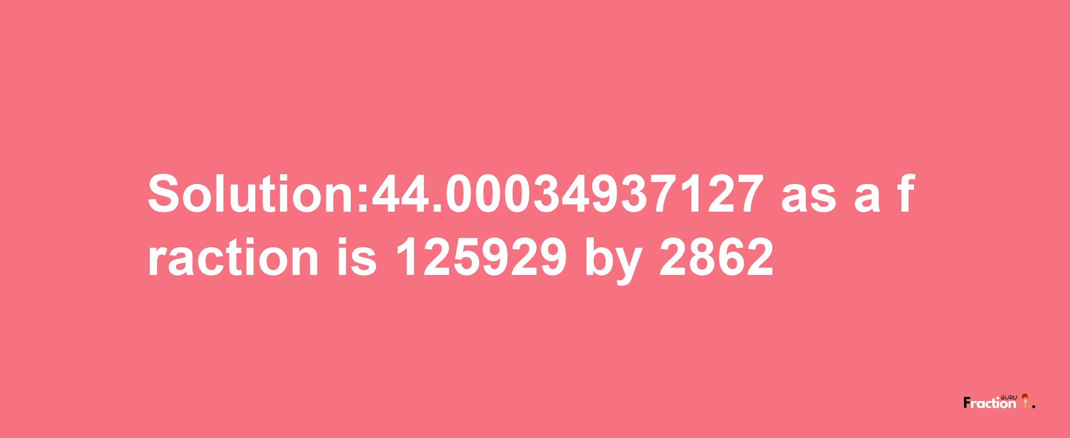 Solution:44.00034937127 as a fraction is 125929/2862