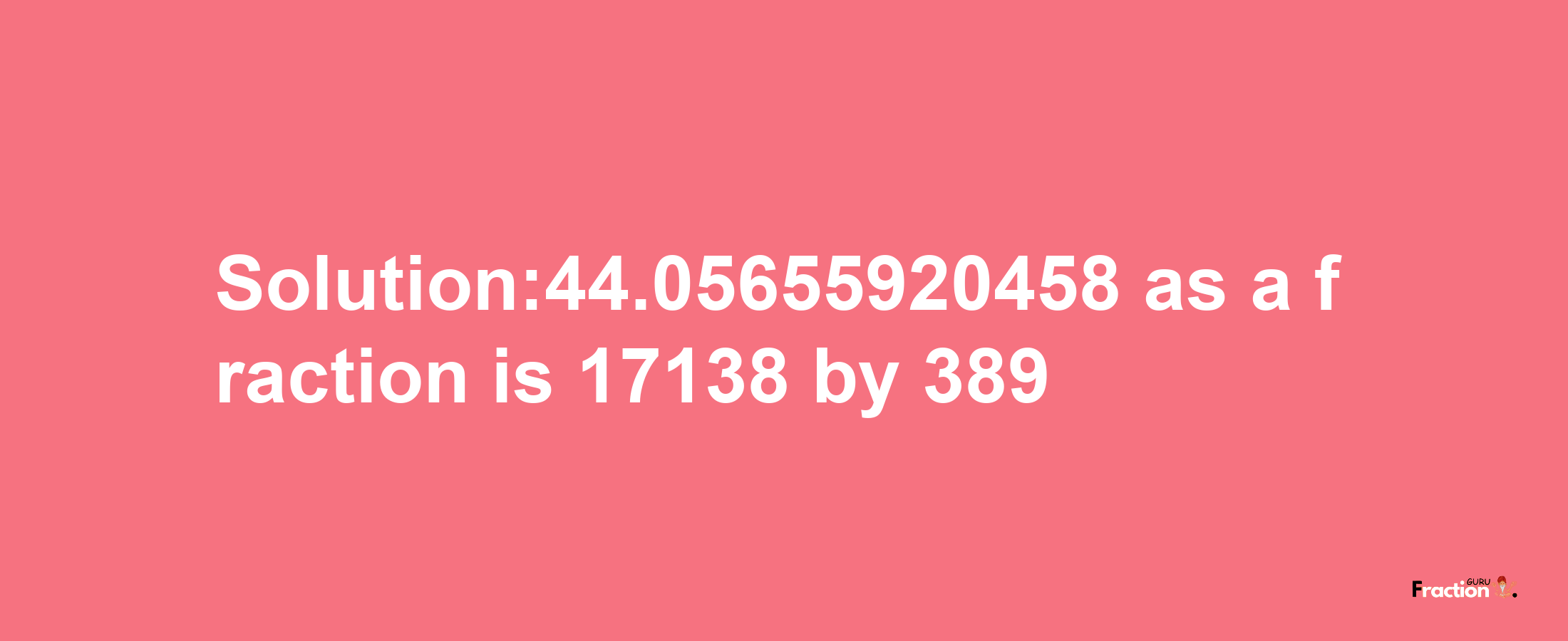 Solution:44.05655920458 as a fraction is 17138/389