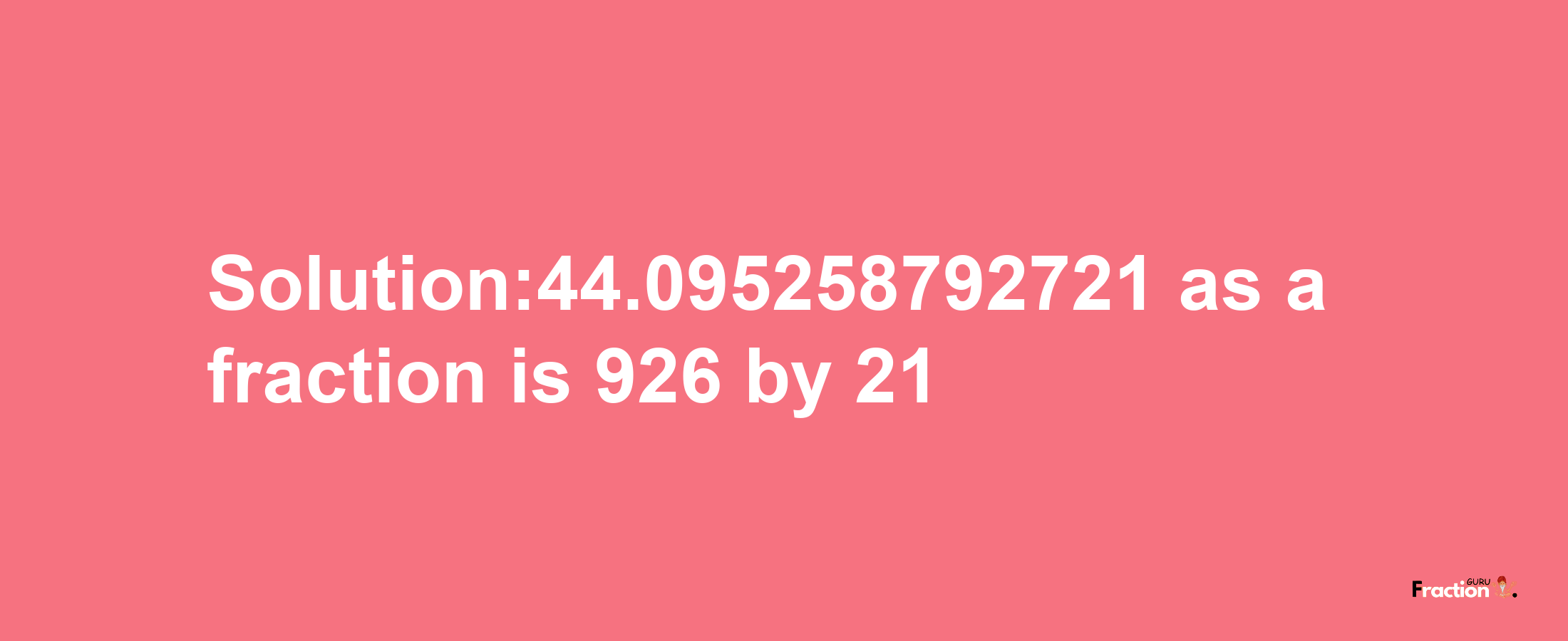 Solution:44.095258792721 as a fraction is 926/21