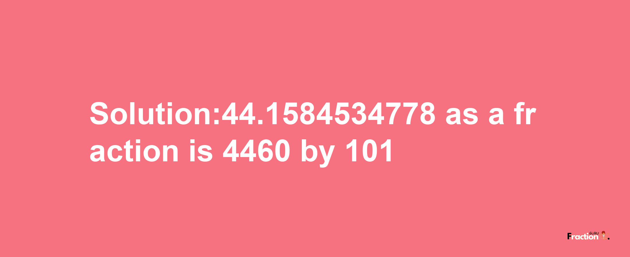 Solution:44.1584534778 as a fraction is 4460/101