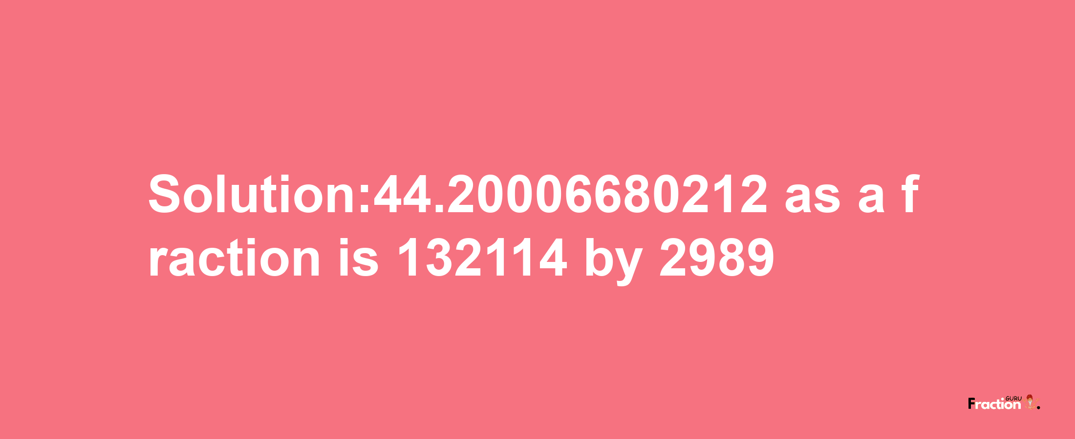 Solution:44.20006680212 as a fraction is 132114/2989