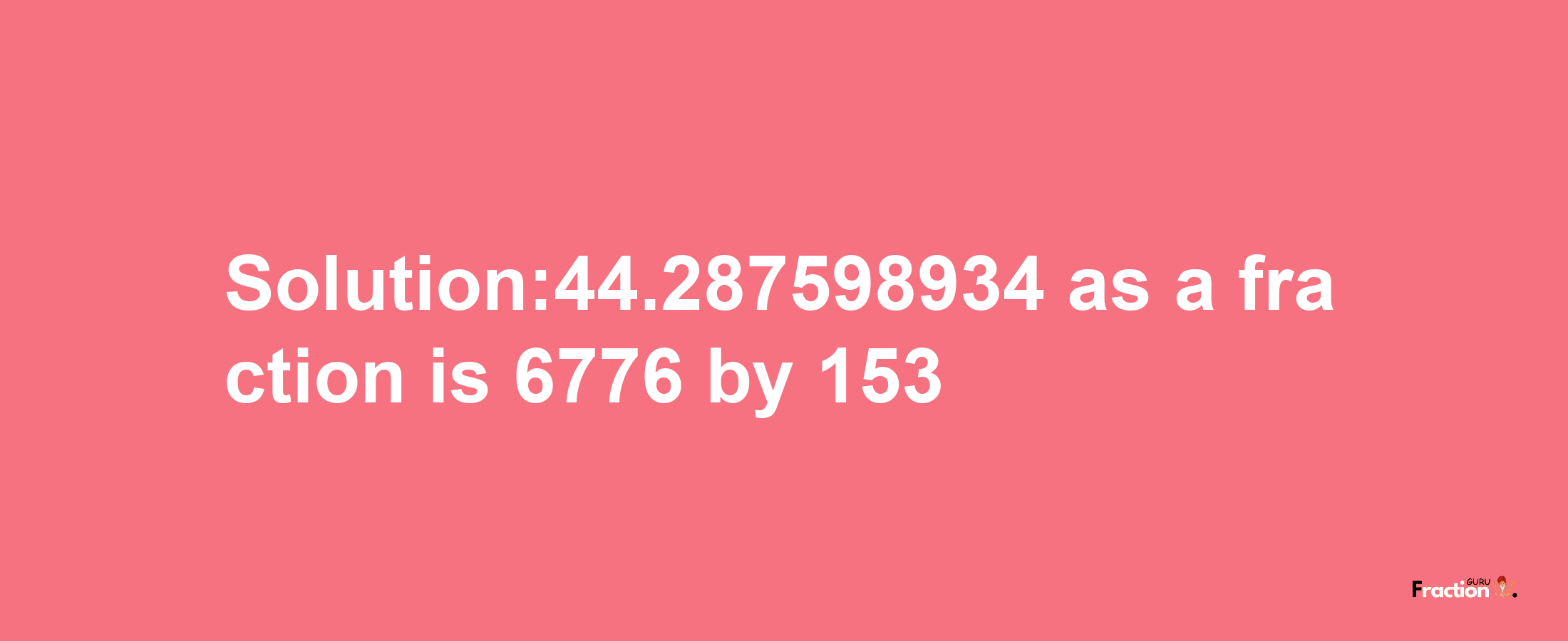 Solution:44.287598934 as a fraction is 6776/153