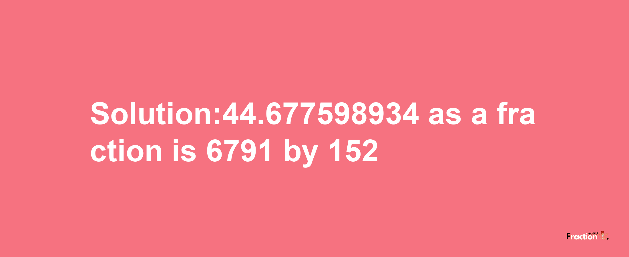 Solution:44.677598934 as a fraction is 6791/152