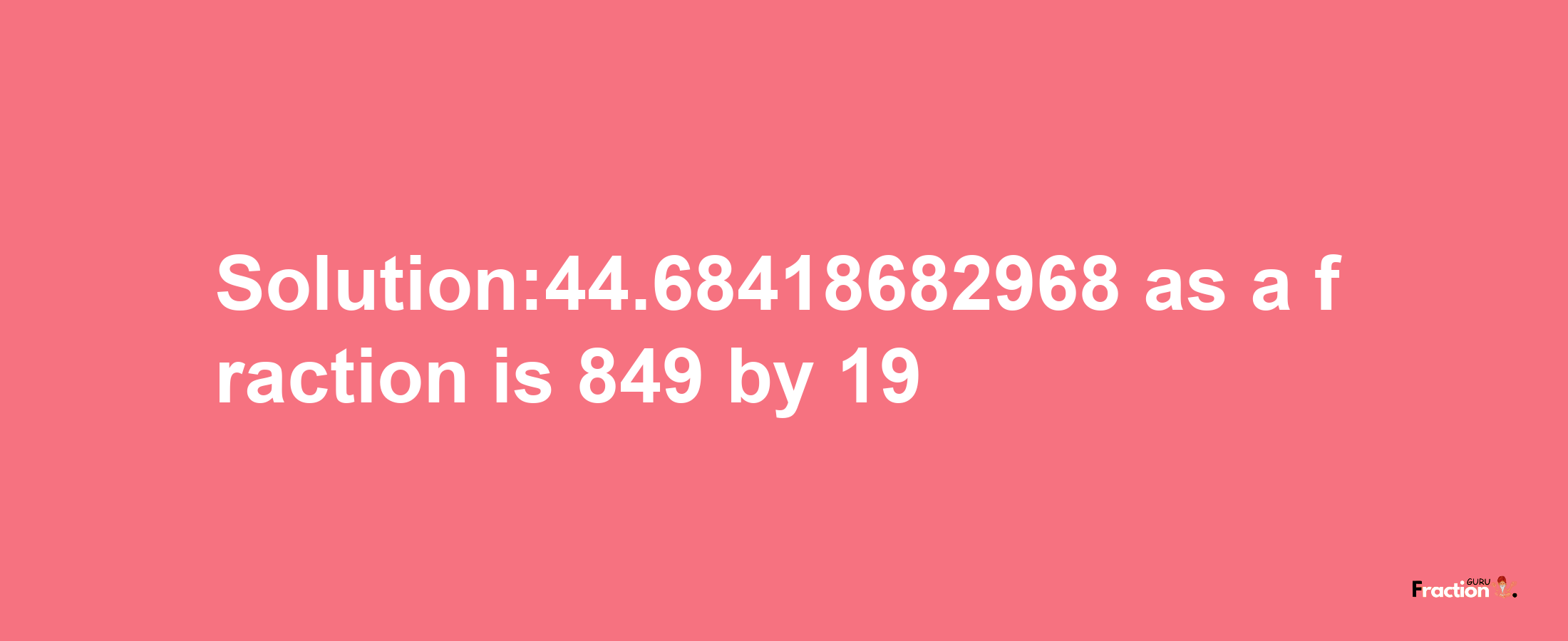 Solution:44.68418682968 as a fraction is 849/19