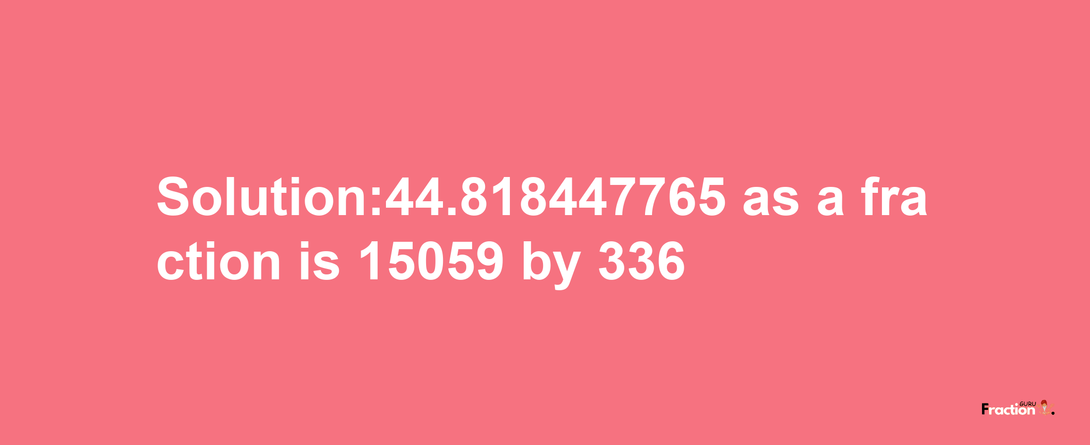 Solution:44.818447765 as a fraction is 15059/336