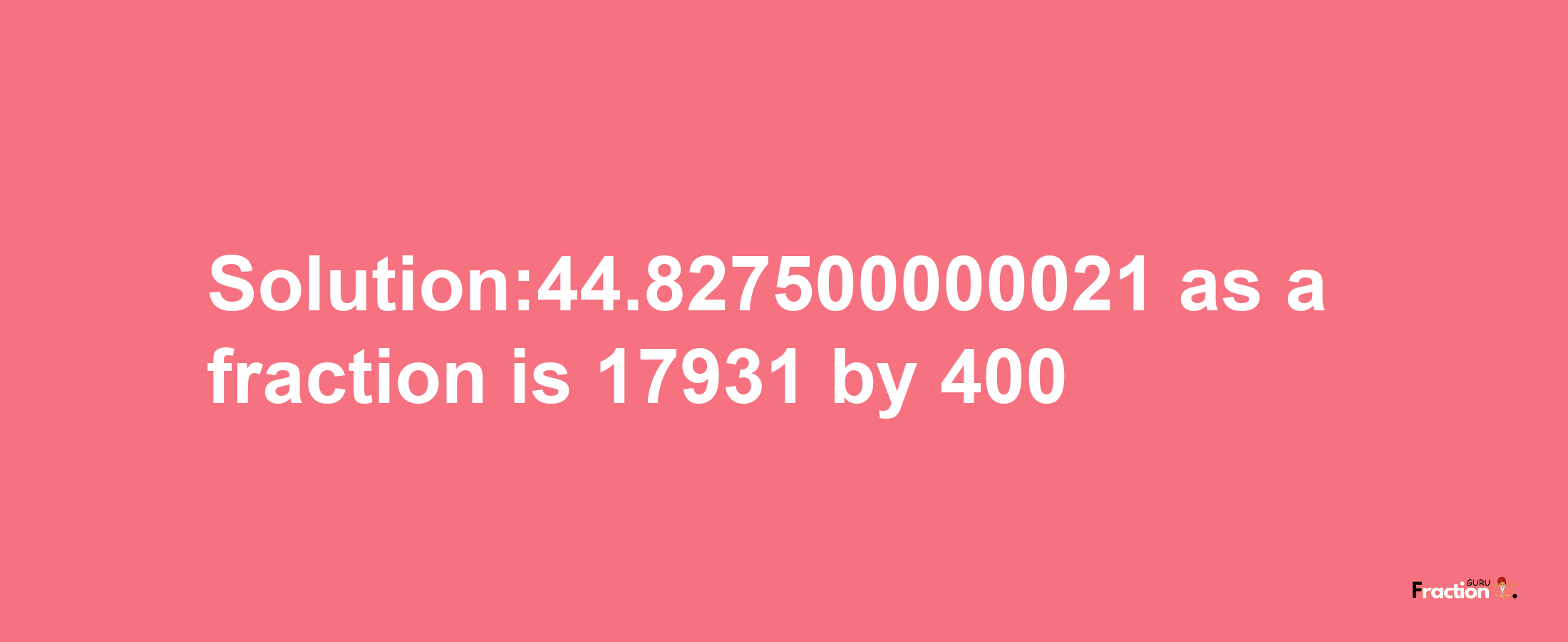 Solution:44.827500000021 as a fraction is 17931/400