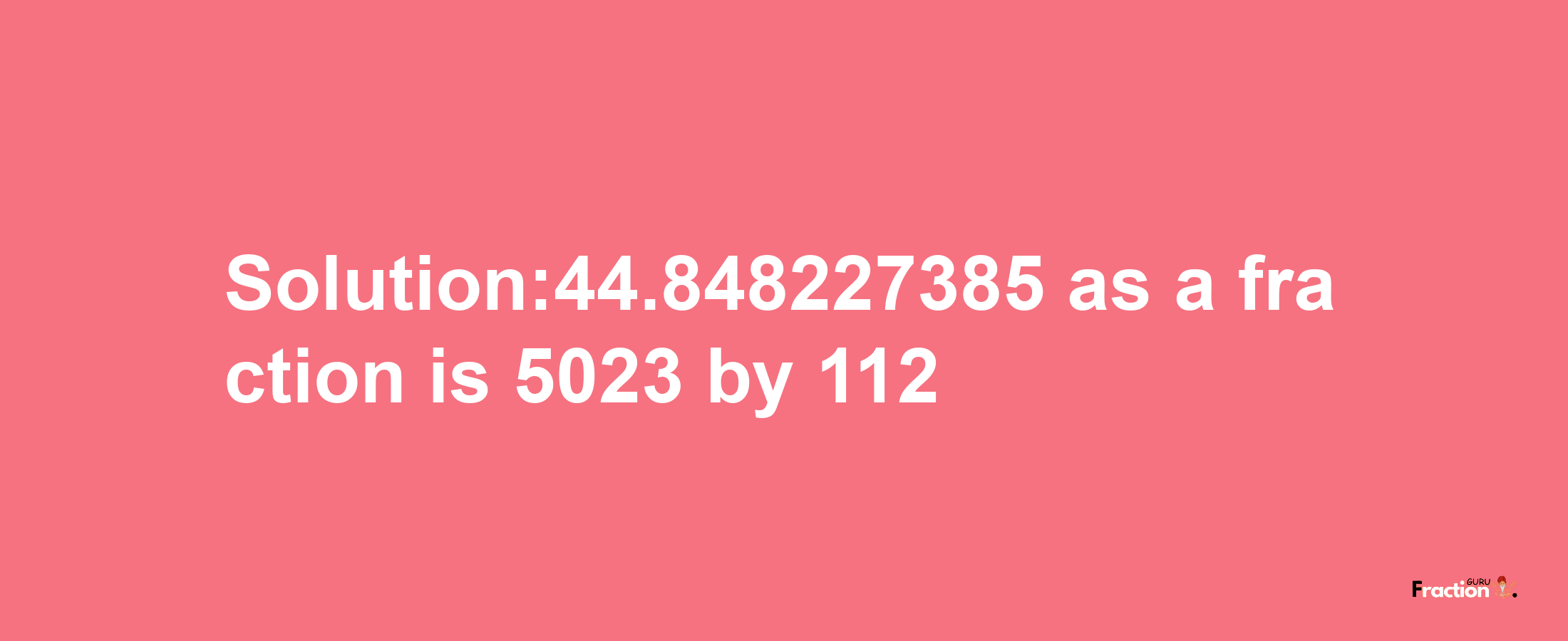 Solution:44.848227385 as a fraction is 5023/112