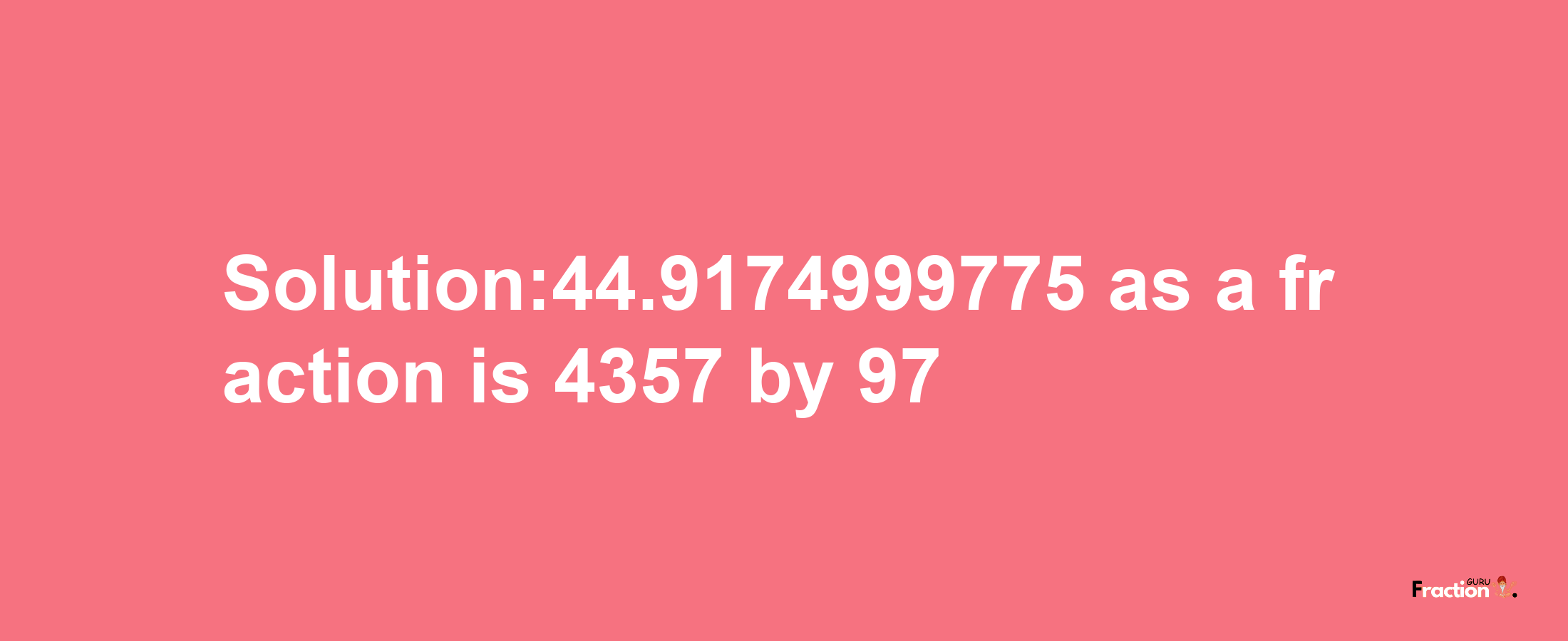 Solution:44.9174999775 as a fraction is 4357/97